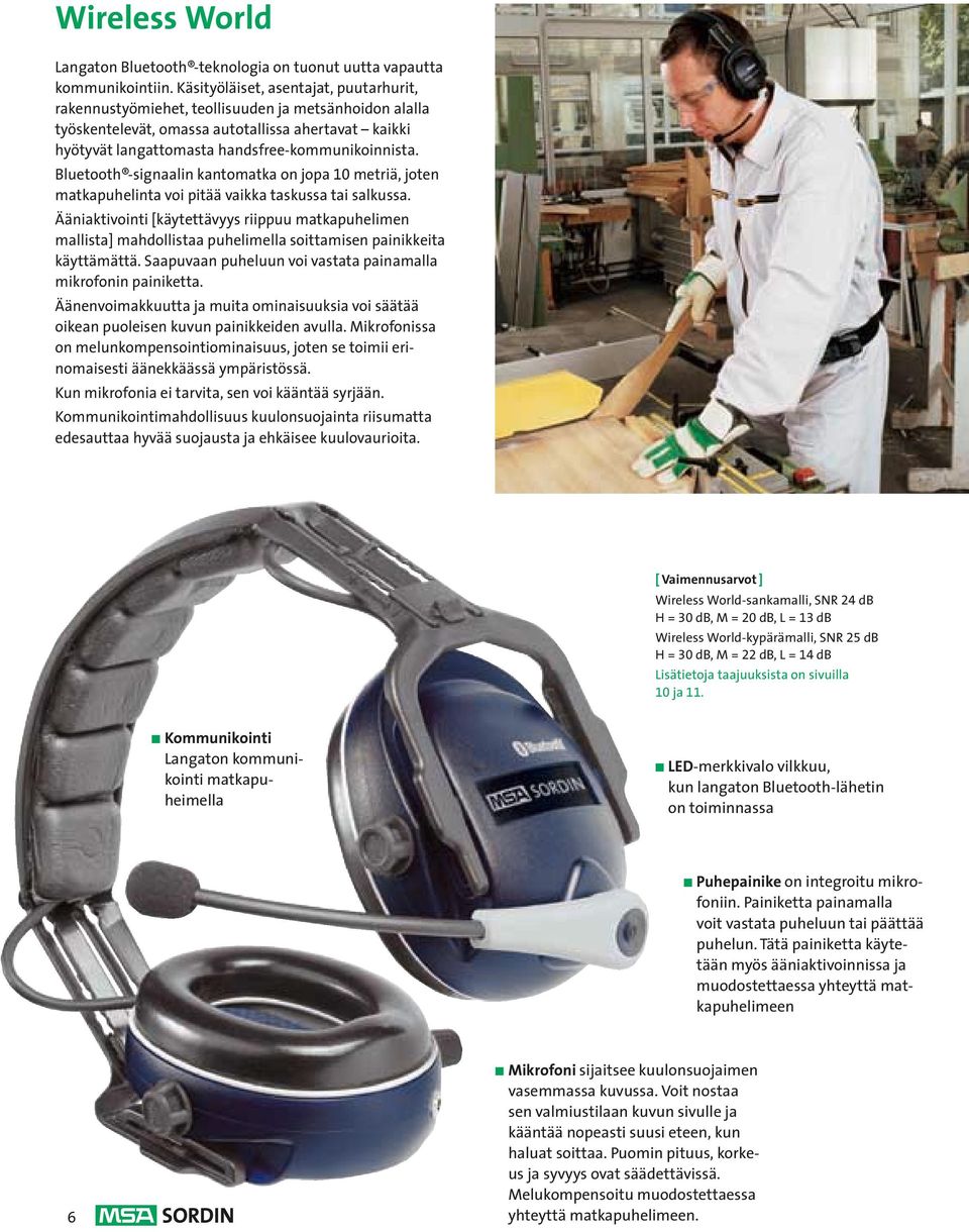 Bluetooth -signaalin kantomatka on jopa 10 metriä, joten matkapuhelinta voi pitää vaikka taskussa tai salkussa.