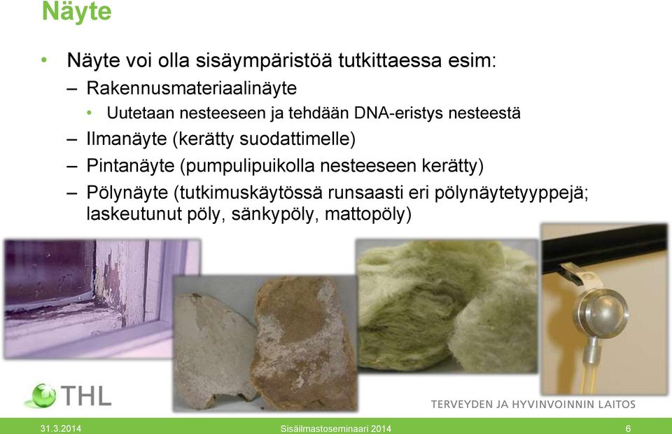 Pintanäyte (pumpulipuikolla nesteeseen kerätty) Pölynäyte (tutkimuskäytössä runsaasti