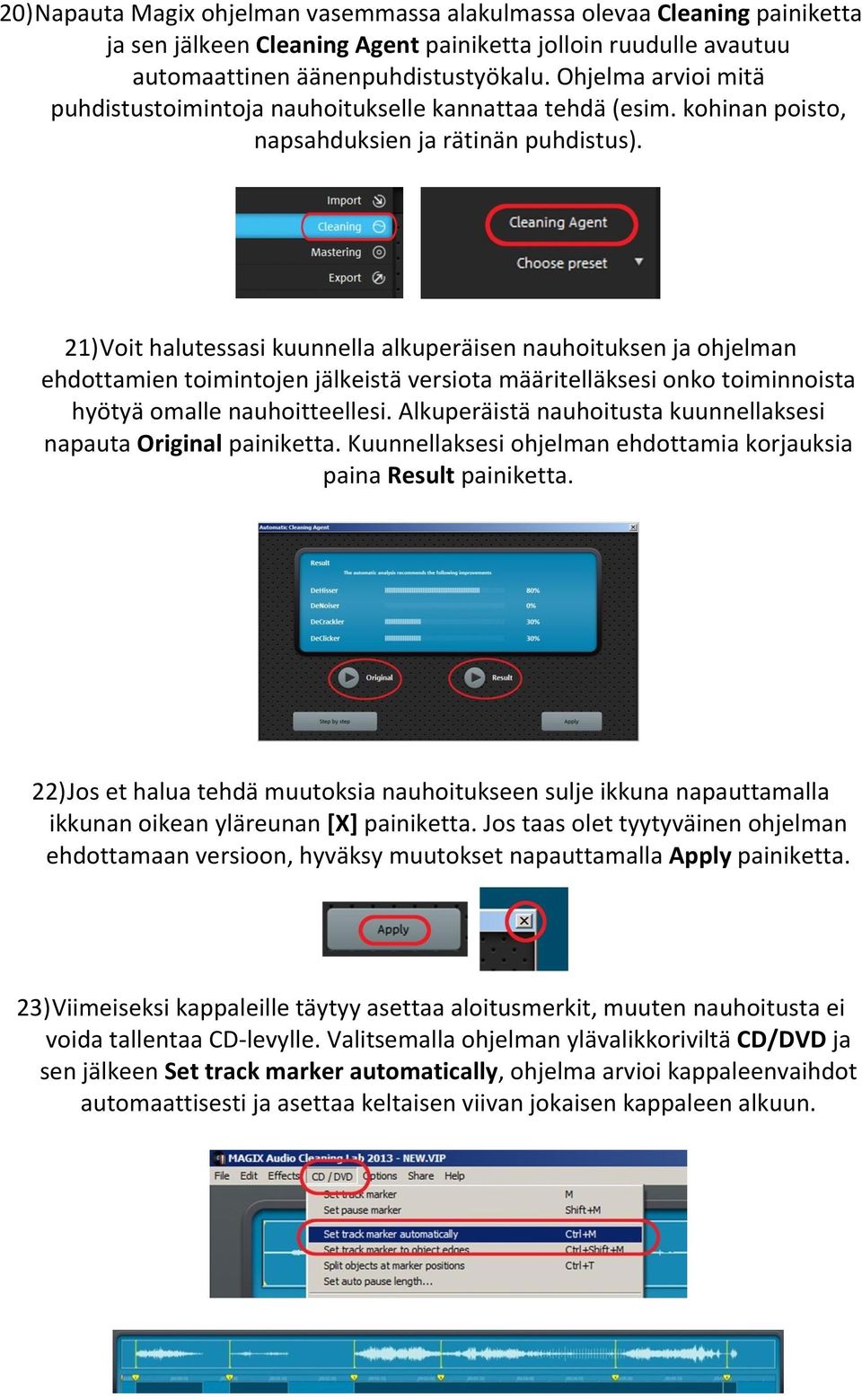 21) Voit halutessasi kuunnella alkuperäisen nauhoituksen ja ohjelman ehdottamien toimintojen jälkeistä versiota määritelläksesi onko toiminnoista hyötyä omalle nauhoitteellesi.