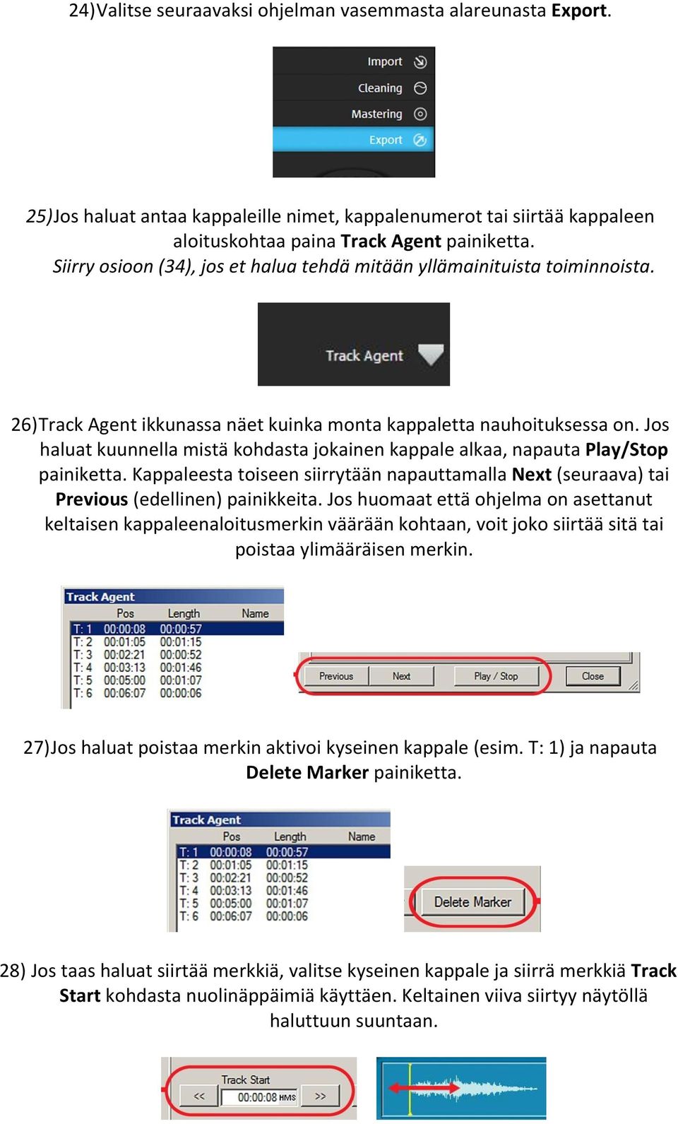 Jos haluat kuunnella mistä kohdasta jokainen kappale alkaa, napauta Play/Stop painiketta. Kappaleesta toiseen siirrytään napauttamalla Next (seuraava) tai Previous (edellinen) painikkeita.