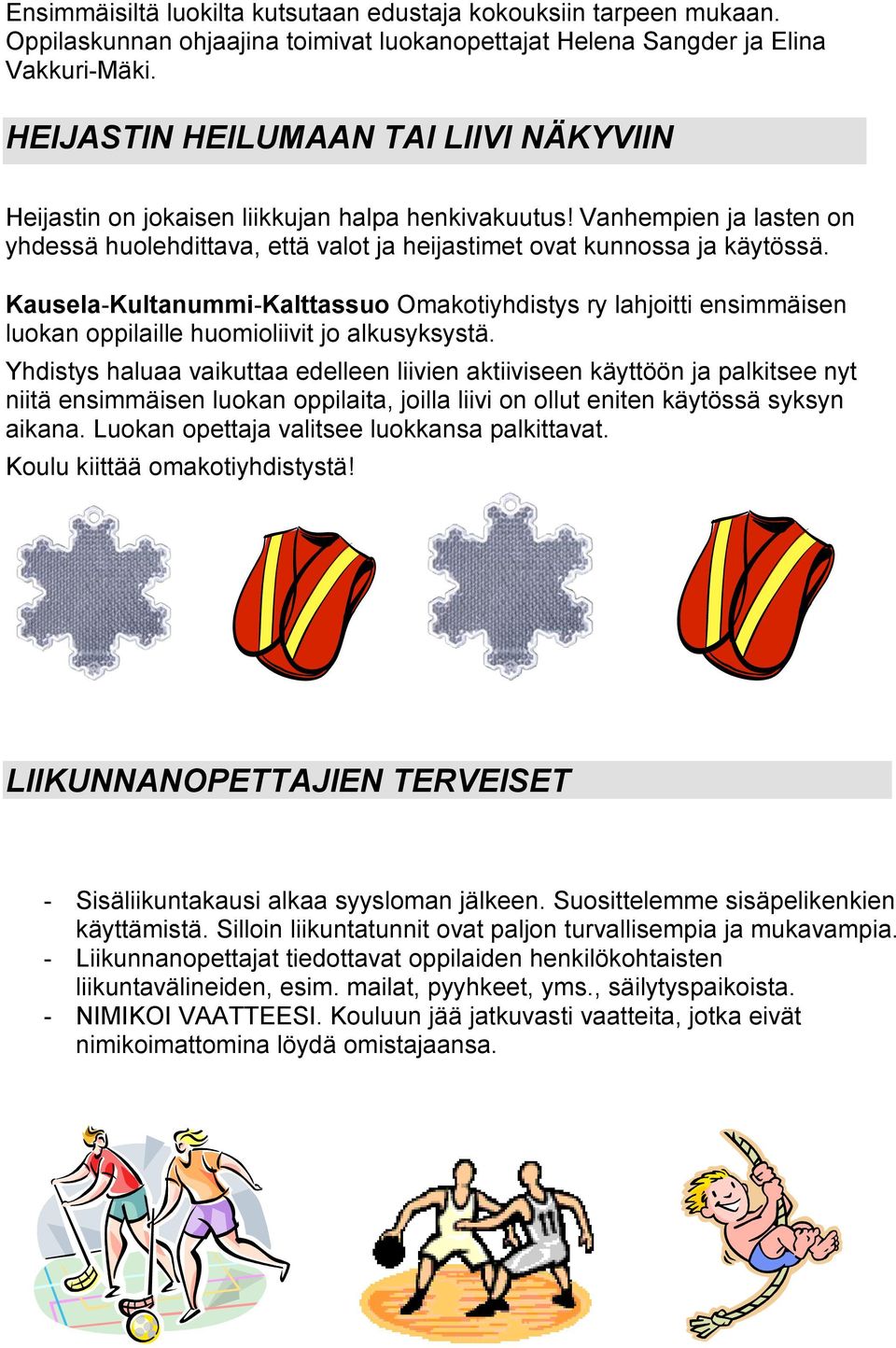 Kausela-Kultanummi-Kalttassuo Omakotiyhdistys ry lahjoitti ensimmäisen luokan oppilaille huomioliivit jo alkusyksystä.