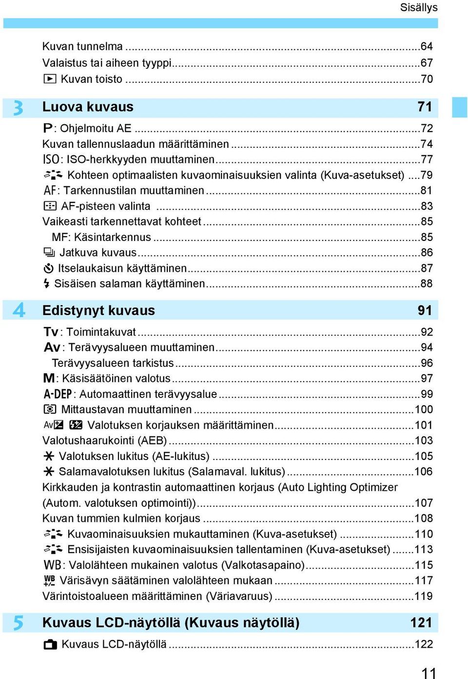 ..85 i Jatuva uvaus...86 j Itselauaisun äyttäminen...87 D Sisäisen salaman äyttäminen...88 Edistynyt uvaus 91 s: Toimintauvat...92 f: Terävyysalueen muuttaminen...94 Terävyysalueen taristus.