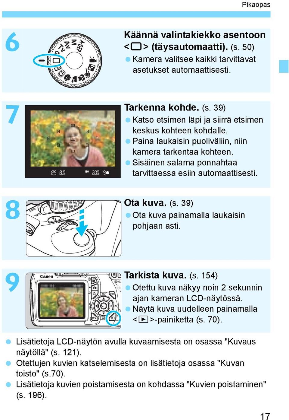 Tarista uva. (s. 154) Otettu uva näyy noin 2 seunnin ajan ameran LCD-näytössä. Näytä uva uudelleen painamalla <x>-painietta (s. 70).