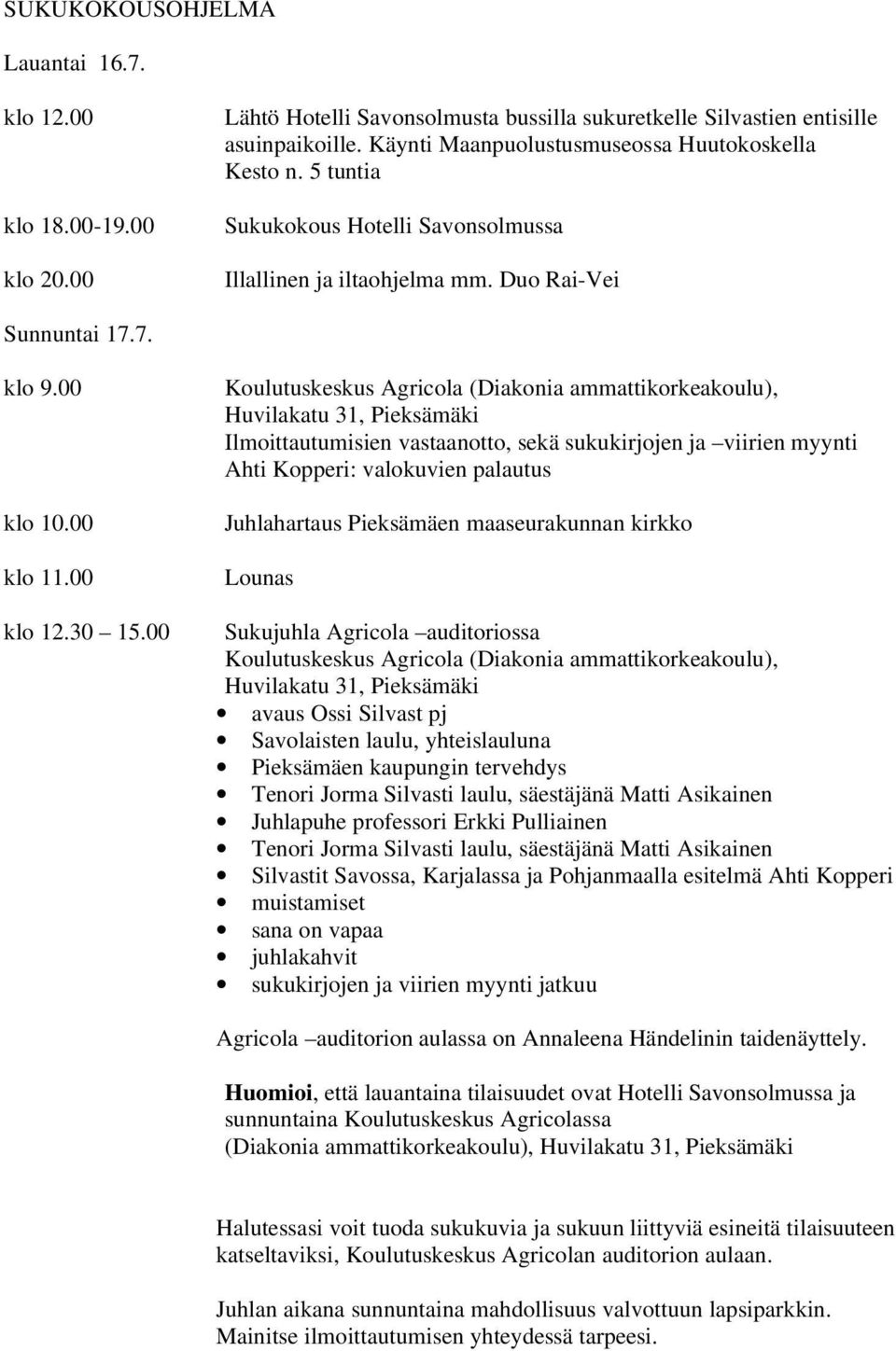 00 Koulutuskeskus Agricola (Diakonia ammattikorkeakoulu), Huvilakatu 31, Pieksämäki Ilmoittautumisien vastaanotto, sekä sukukirjojen ja viirien myynti Ahti Kopperi: valokuvien palautus Juhlahartaus