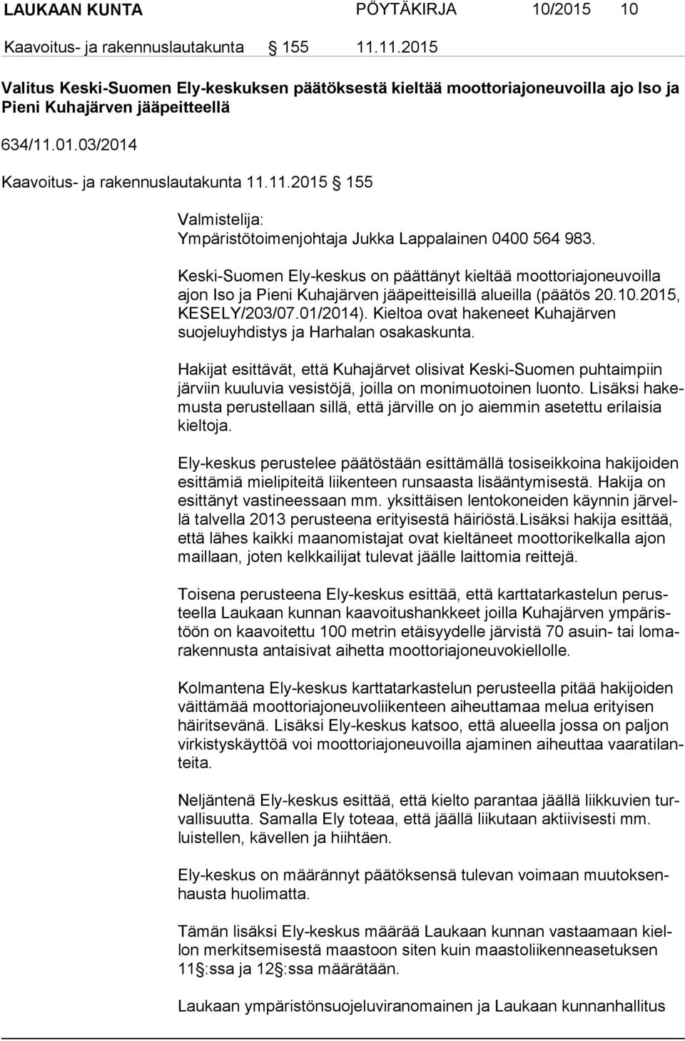 Keski-Suomen Ely-keskus on päättänyt kieltää moottoriajoneuvoilla ajon Iso ja Pieni Kuhajärven jääpeitteisillä alueilla (päätös 20.10.2015, KESELY/203/07.01/2014).