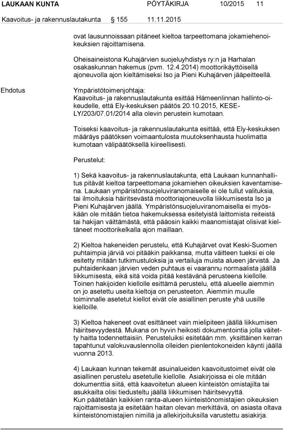 Ehdotus Ympäristötoimenjohtaja: Kaavoitus- ja rakennuslautakunta esittää Hämeenlinnan hal lin to-oikeu del le, että Ely-keskuksen päätös 20.10.2015, KE SE- LY/203/07.