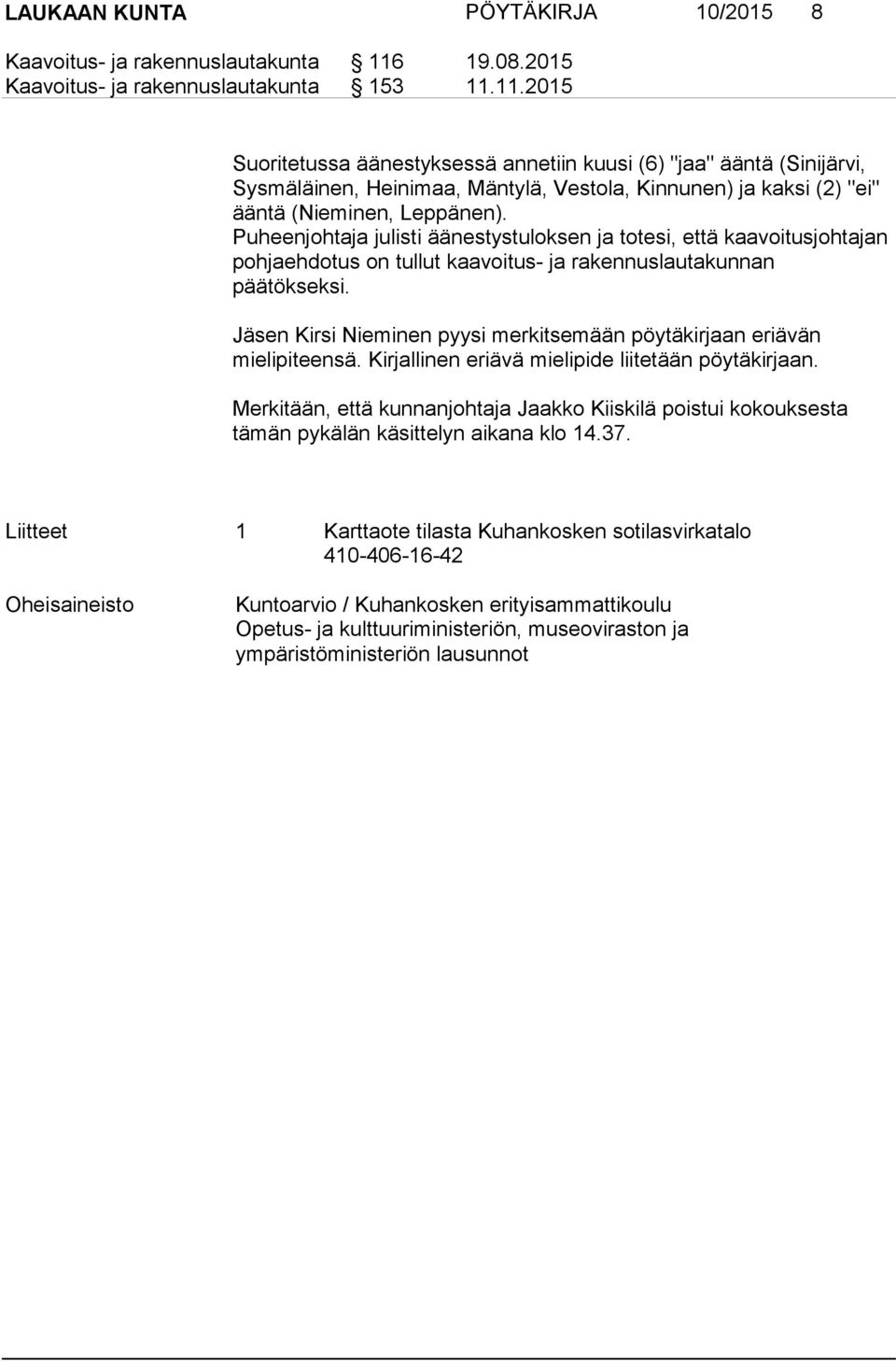11.2015 Suoritetussa äänestyksessä annetiin kuusi (6) "jaa" ääntä (Sinijärvi, Sysmäläinen, Heinimaa, Mäntylä, Vestola, Kinnunen) ja kaksi (2) "ei" ääntä (Nieminen, Leppänen).
