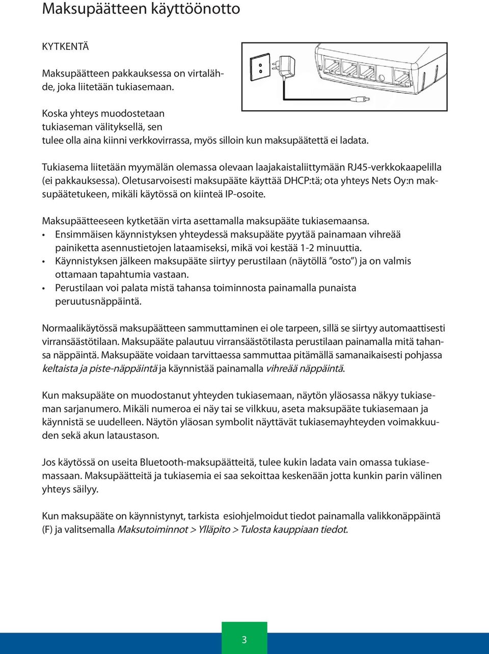 Tukiasema liitetään myymälän olemassa olevaan laajakaistaliittymään RJ45-verkkokaapelilla (ei pakkauksessa).