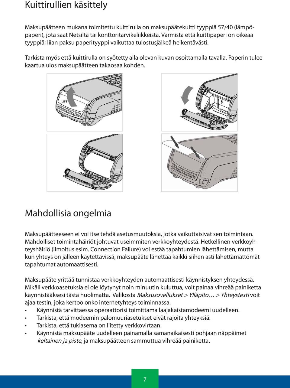 Paperin tulee kaartua ulos maksupäätteen takaosaa kohden. Mahdollisia ongelmia Maksupäätteeseen ei voi itse tehdä asetusmuutoksia, jotka vaikuttaisivat sen toimintaan.