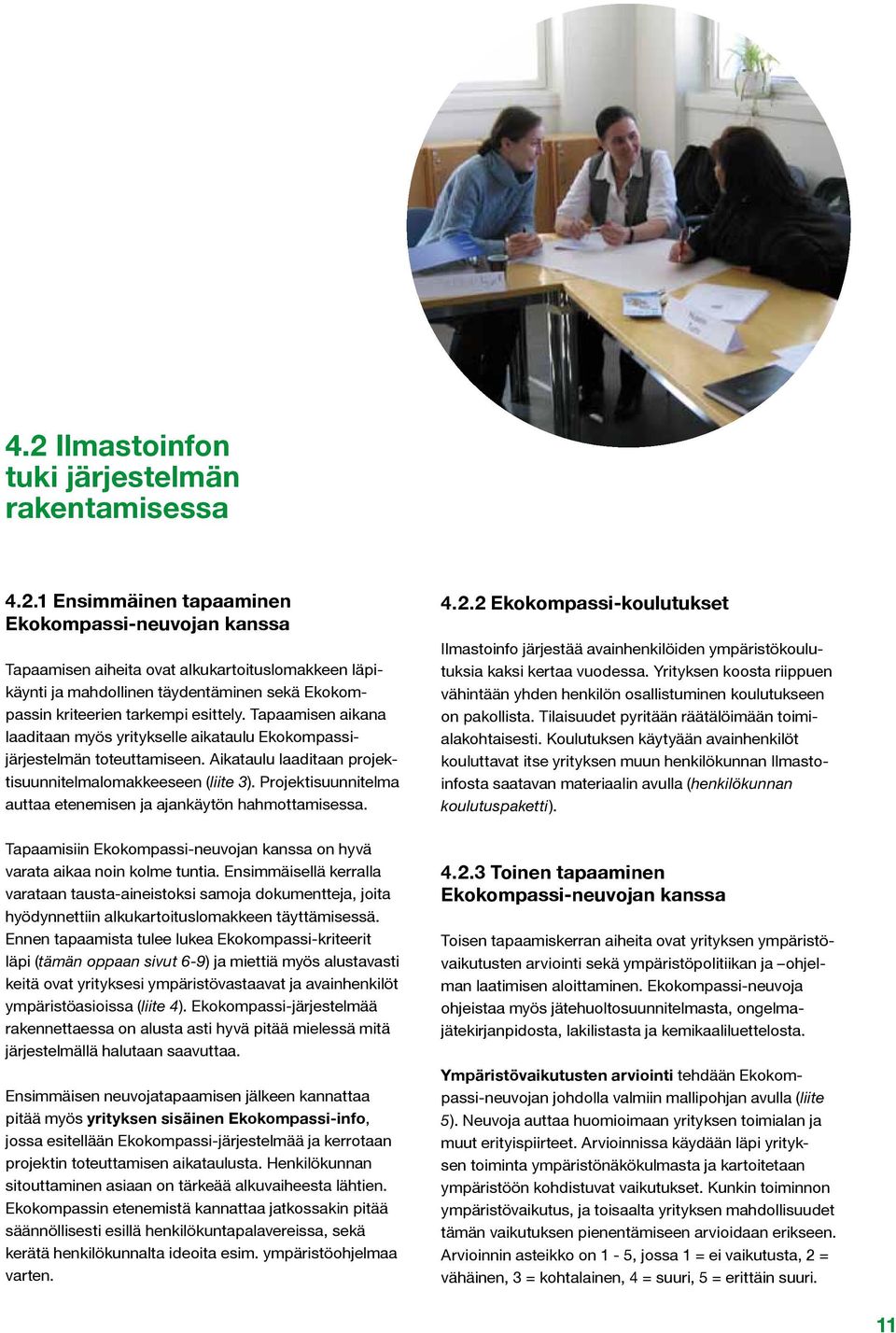 Projektisuunnitelma auttaa etenemisen ja ajankäytön hahmottamisessa. Tapaamisiin Ekokompassi-neuvojan kanssa on hyvä varata aikaa noin kolme tuntia.