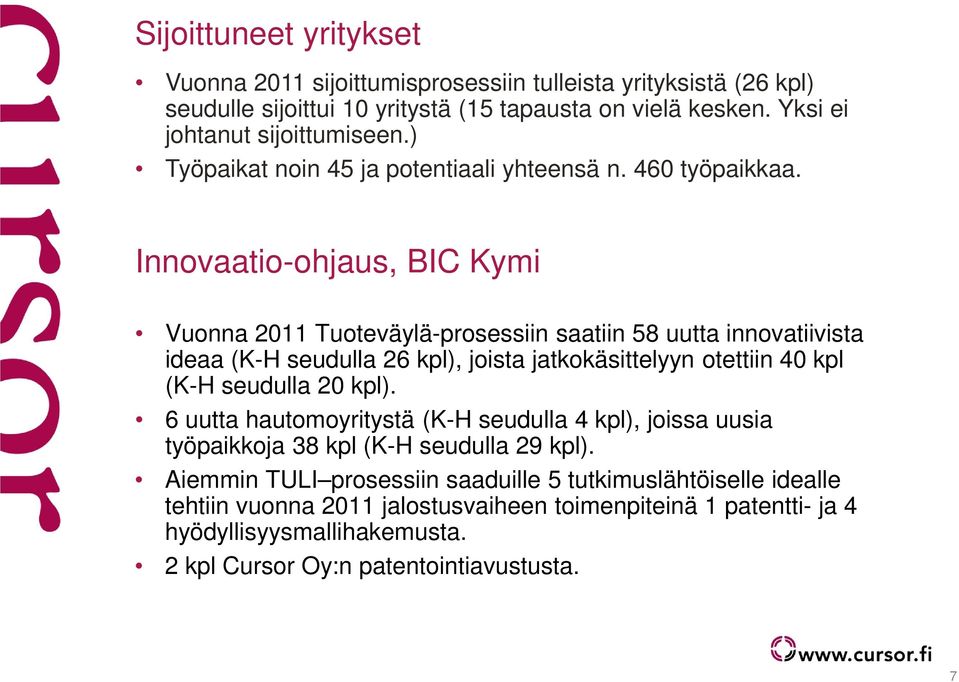 Innovaatio-ohjaus, BIC Kymi Vuonna 2011 Tuoteväylä-prosessiin saatiin 58 uutta innovatiivista ideaa (K-H seudulla 26 kpl), joista jatkokäsittelyyn otettiin 40 kpl (K-H seudulla 20