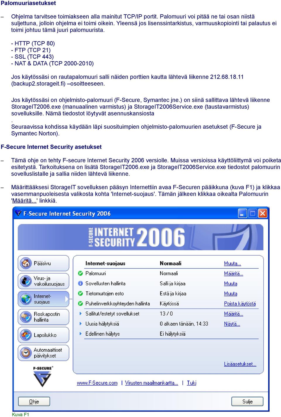 - HTTP (TCP 80) - FTP (TCP 21) - SSL (TCP 443) - NAT & DATA (TCP 2000-2010) Jos käytössäsi on rautapalomuuri salli näiden porttien kautta lähtevä liikenne 212.68.18.11 (backup2.storageit.