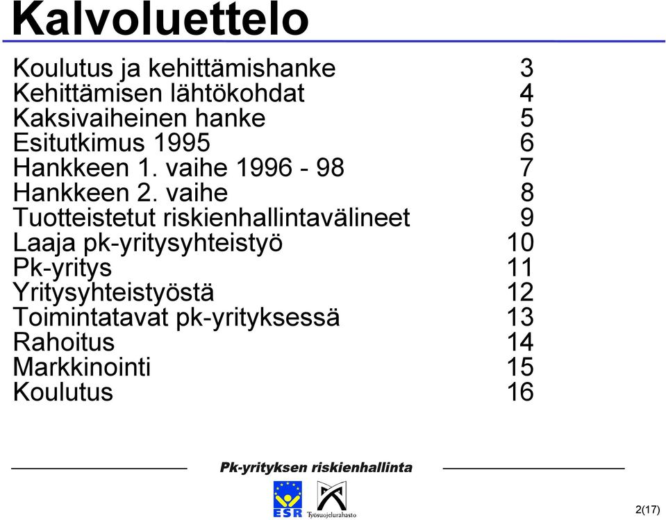 vaihe 8 Tuotteistetut riskienhallintavälineet 9 Laaja pk-yritysyhteistyö 10 Pk-yritys