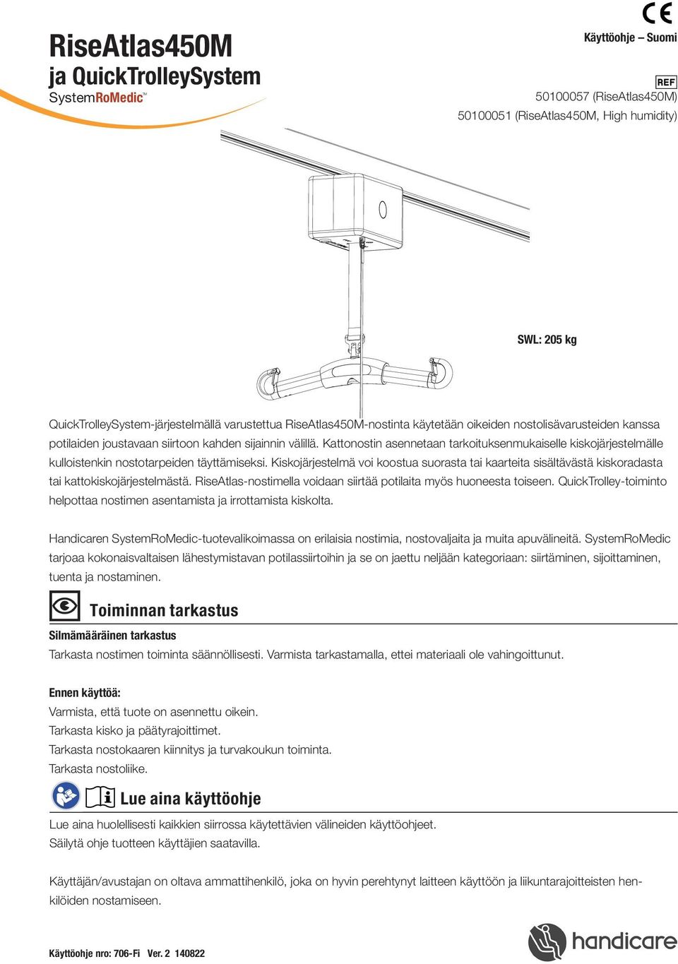 Kattonostin asennetaan tarkoituksenmukaiselle kiskojärjestelmälle kulloistenkin nostotarpeiden täyttämiseksi.