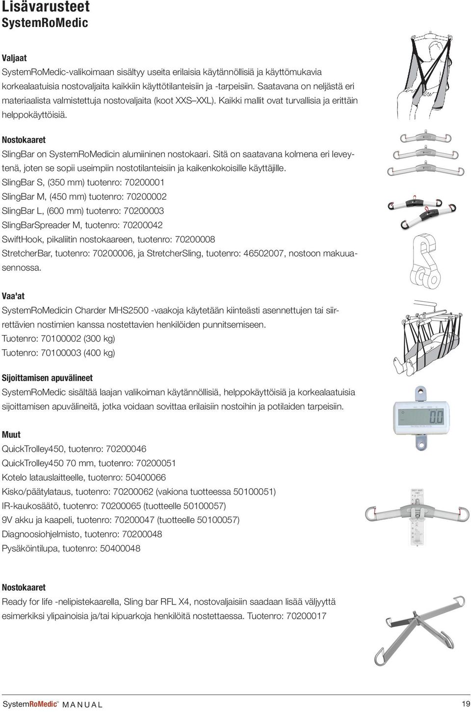68 g SHEET 1 OF 1 A B C Lisävarusteet SystemRoMedic Valjaat SystemRoMedic-valikoimaan sisältyy useita erilaisia käytännöllisiä ja käyttömukavia korkealaatuisia nostovaljaita kaikkiin