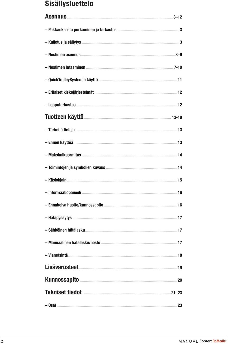 ..13 Maksimikuormitus...14 Toimintojen ja symbolien kuvaus...14 Käsiohjain...15 Informaatiopaneeli...16 Ennakoiva huolto/kunnossapito...16 Hätäpysäytys.