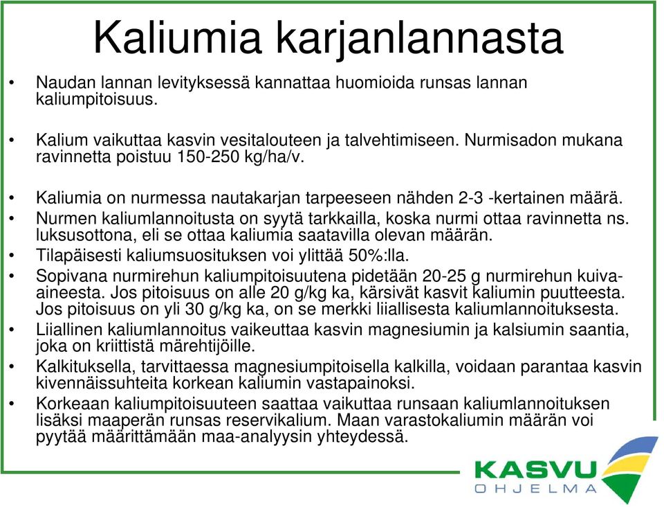 Nurmen kaliumlannoitusta on syytä tarkkailla, koska nurmi ottaa ravinnetta ns. luksusottona, eli se ottaa kaliumia saatavilla olevan määrän. Tilapäisesti kaliumsuosituksen voi ylittää 50%:lla.