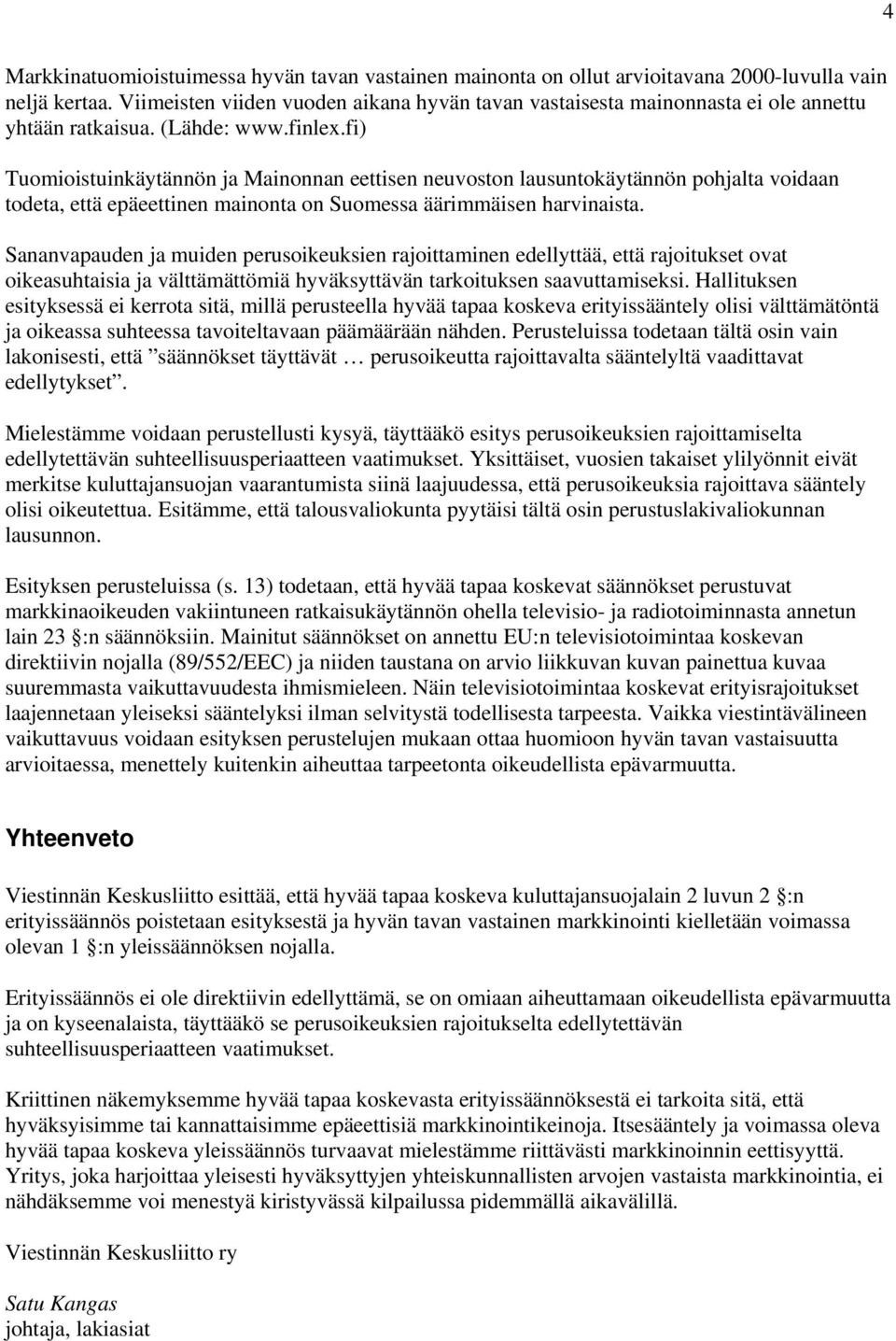 fi) Tuomioistuinkäytännön ja Mainonnan eettisen neuvoston lausuntokäytännön pohjalta voidaan todeta, että epäeettinen mainonta on Suomessa äärimmäisen harvinaista.