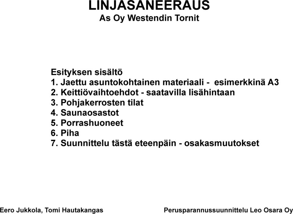 Keittiövaihtoehdot saatavilla lisähintaan 3. Pohjakerrosten tilat 4. Saunaosastot 5.