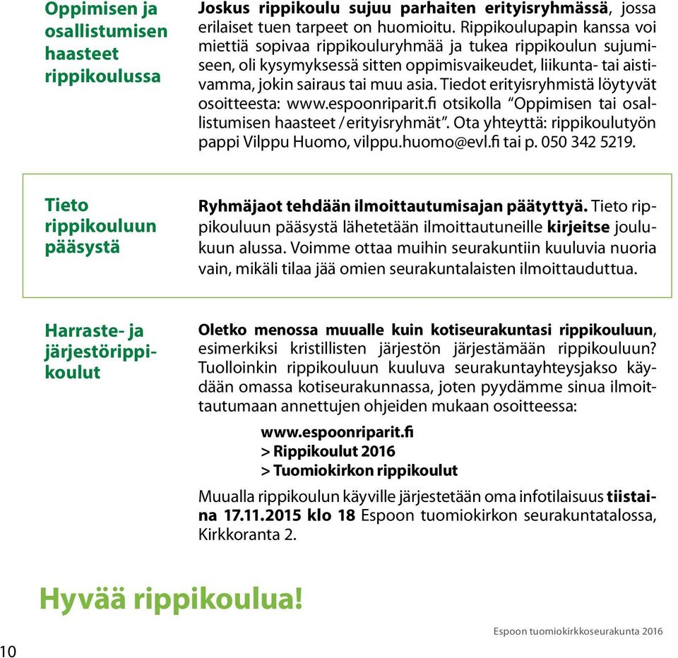 Tiedot erityisryhmistä löytyvät osoitteesta: www.espoonriparit.fi otsikolla Oppimisen tai osallistumisen haasteet / erityisryhmät. Ota yhteyttä: rippikoulutyön pappi Vilppu Huomo, vilppu.huomo@evl.