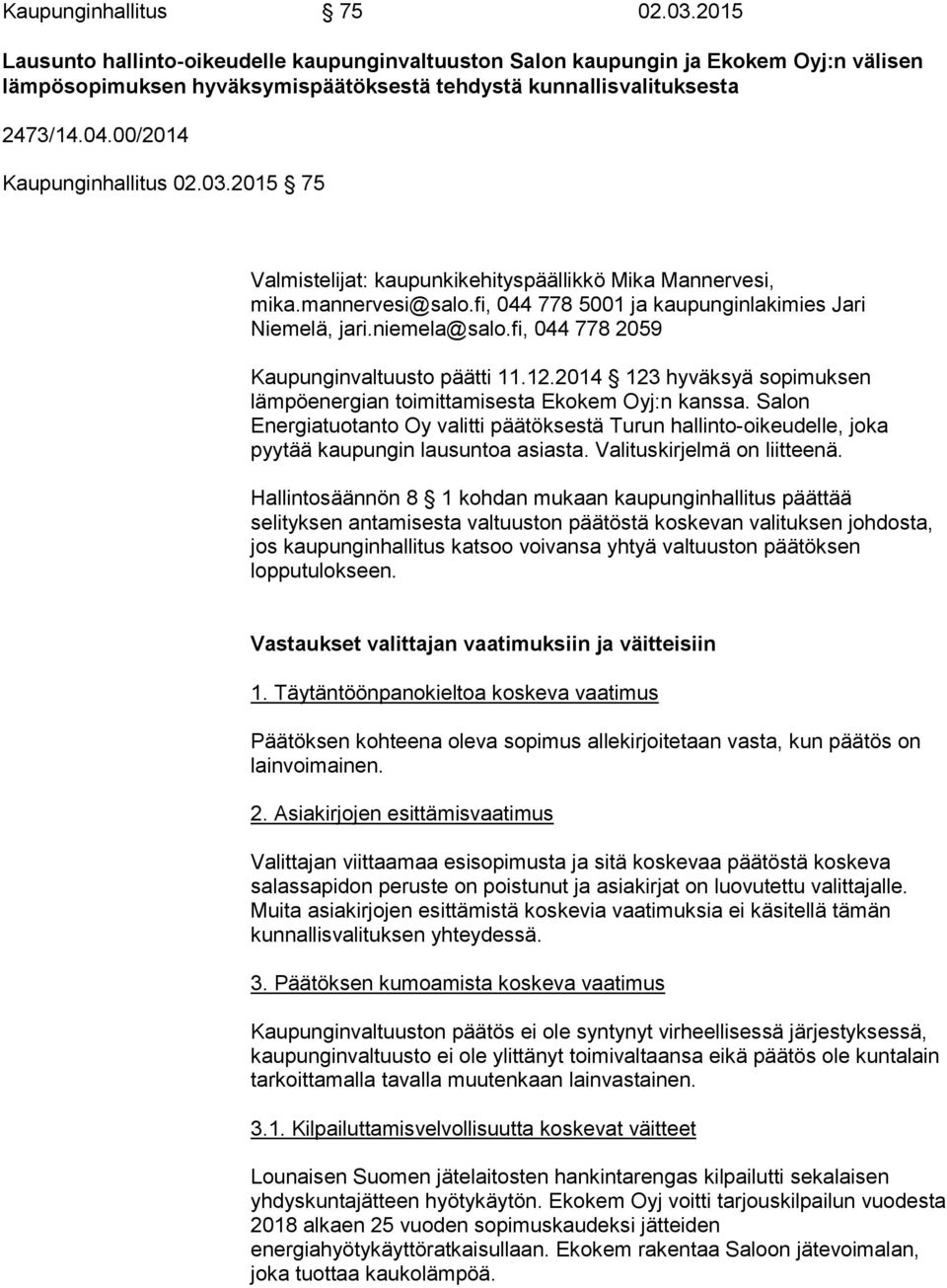 fi, 044 778 2059 Kaupunginvaltuusto päätti 11.12.2014 123 hyväksyä sopimuksen lämpöenergian toimittamisesta Ekokem Oyj:n kanssa.