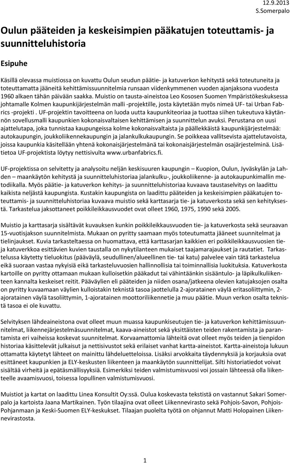 Muistio on tausta-aineistoa Leo Kososen Suomen Ympäristökeskuksessa johtamalle Kolmen kaupunkijärjestelmän malli -projektille, josta käytetään myös nimeä UF- tai Urban Fabrics -projekti.