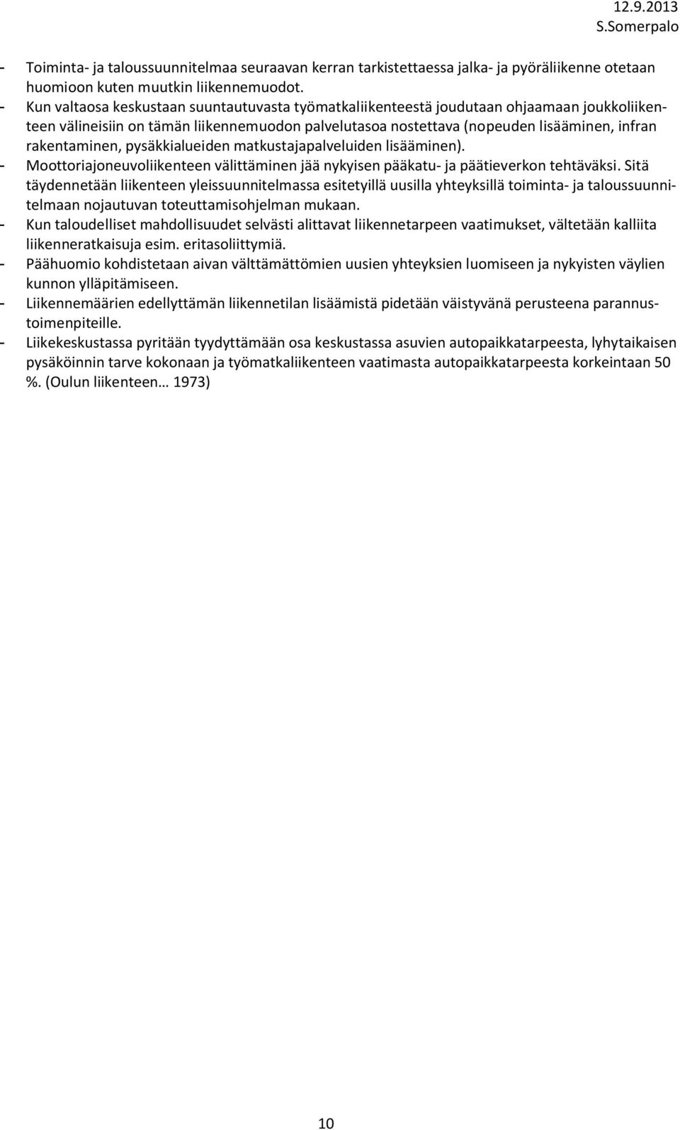 rakentaminen, pysäkkialueiden matkustajapalveluiden lisääminen). - Moottoriajoneuvoliikenteen välittäminen jää nykyisen pääkatu- ja päätieverkon tehtäväksi.