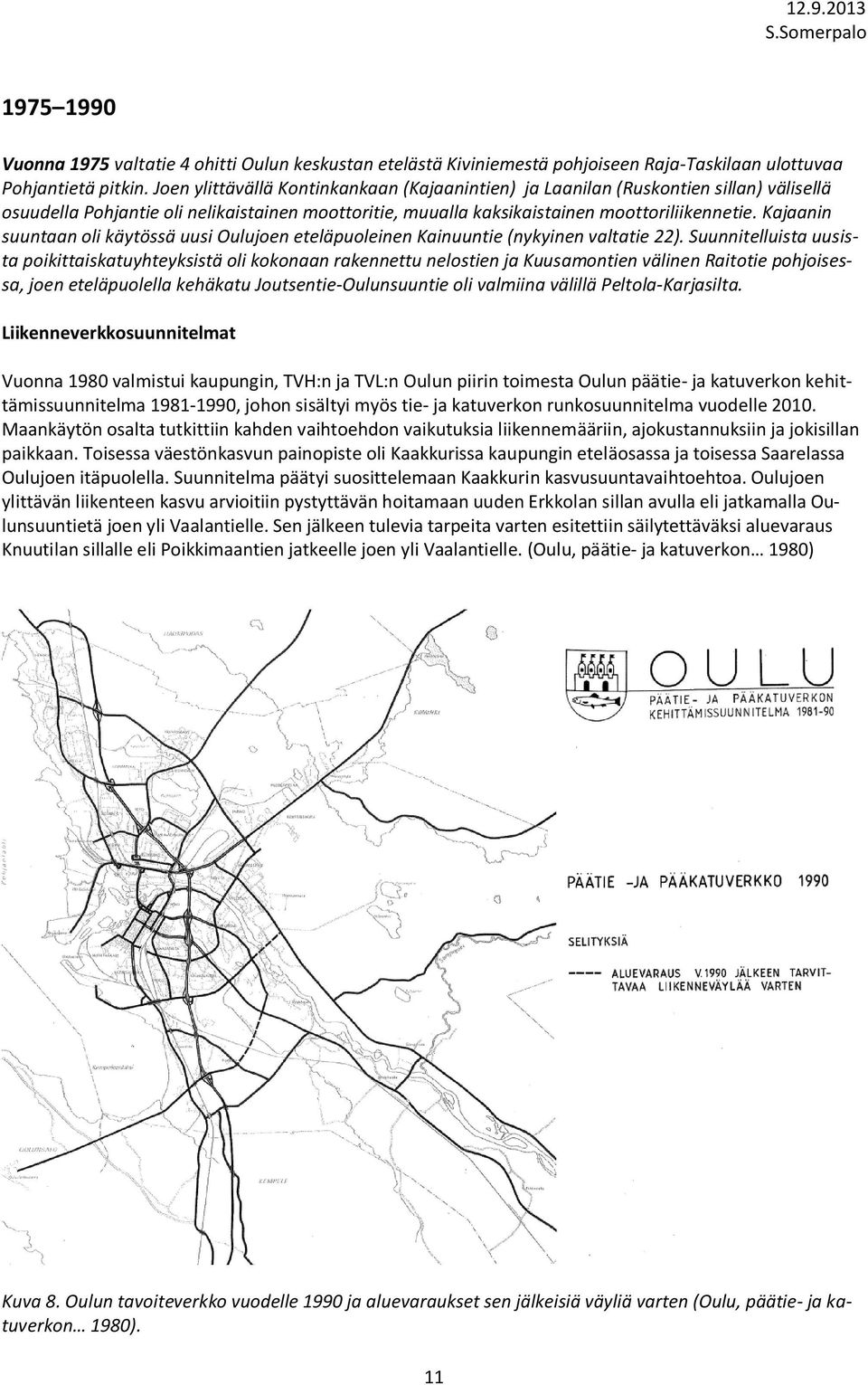 Kajaanin suuntaan oli käytössä uusi Oulujoen eteläpuoleinen Kainuuntie (nykyinen valtatie 22).