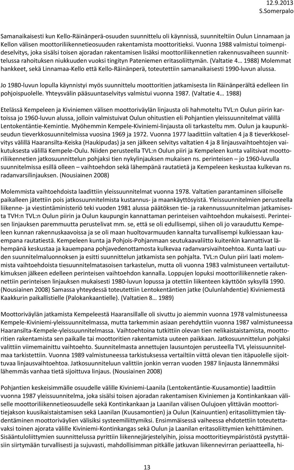 eritasoliittymän. (Valtatie 4 1988) Molemmat hankkeet, sekä Linnamaa-Kello että Kello-Räinänperä, toteutettiin samanaikaisesti 1990-luvun alussa.