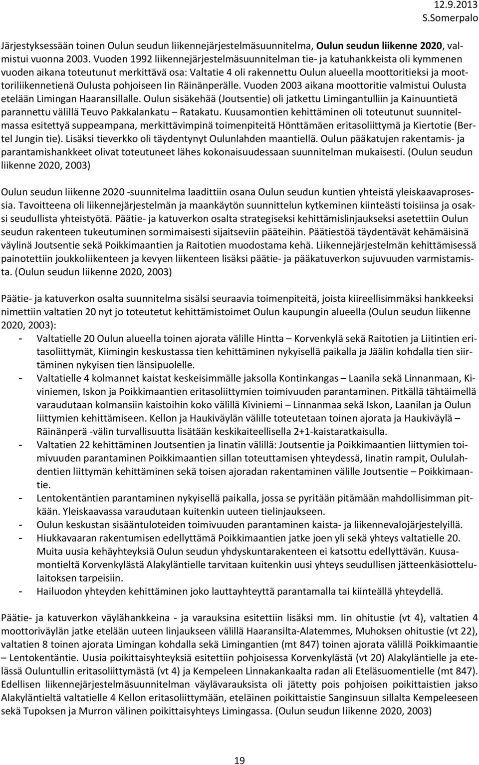 moottoriliikennetienä Oulusta pohjoiseen Iin Räinänperälle. Vuoden 2003 aikana moottoritie valmistui Oulusta etelään Limingan Haaransillalle.