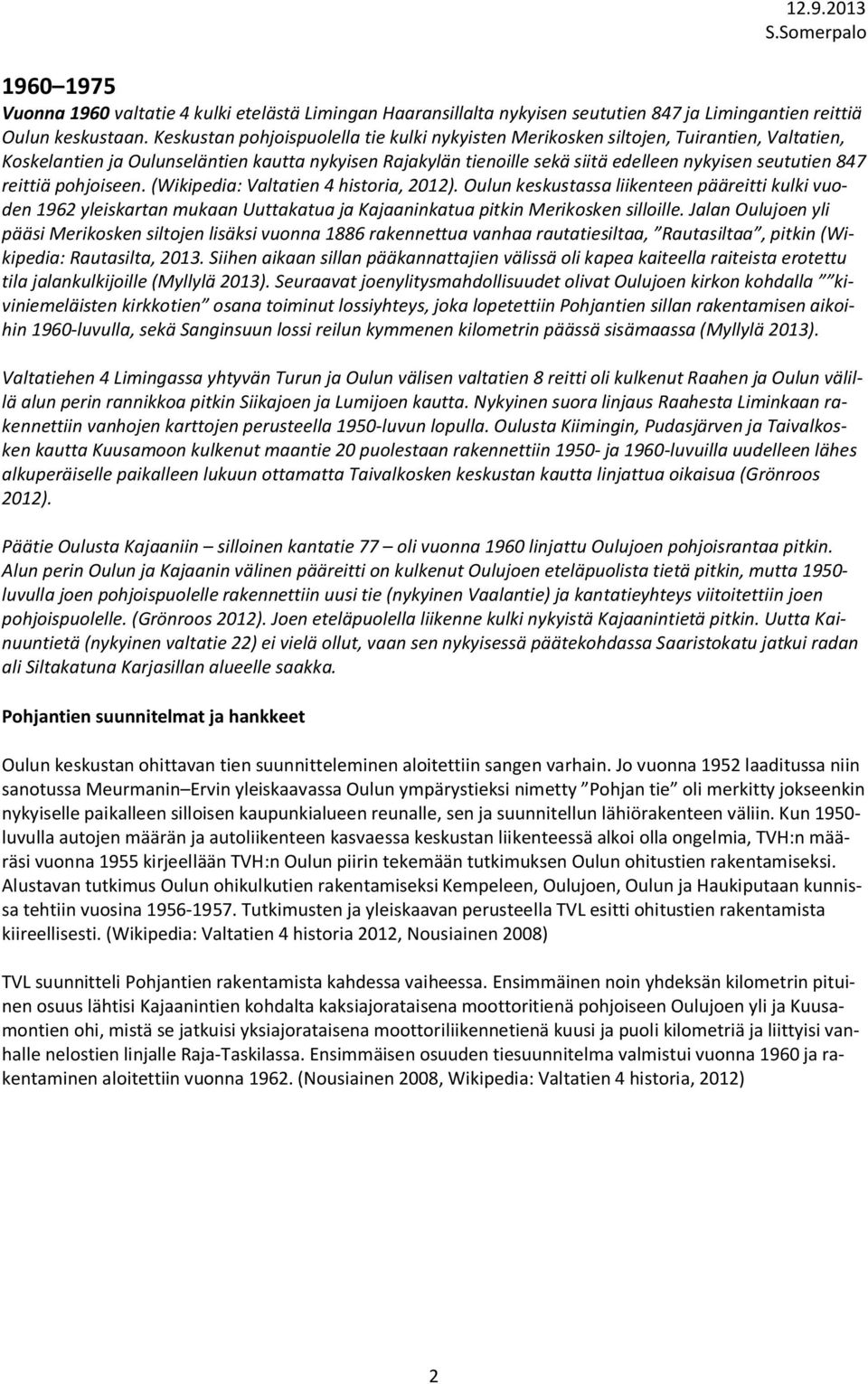 reittiä pohjoiseen. (Wikipedia: Valtatien 4 historia, 2012). Oulun keskustassa liikenteen pääreitti kulki vuoden 1962 yleiskartan mukaan Uuttakatua ja Kajaaninkatua pitkin Merikosken silloille.