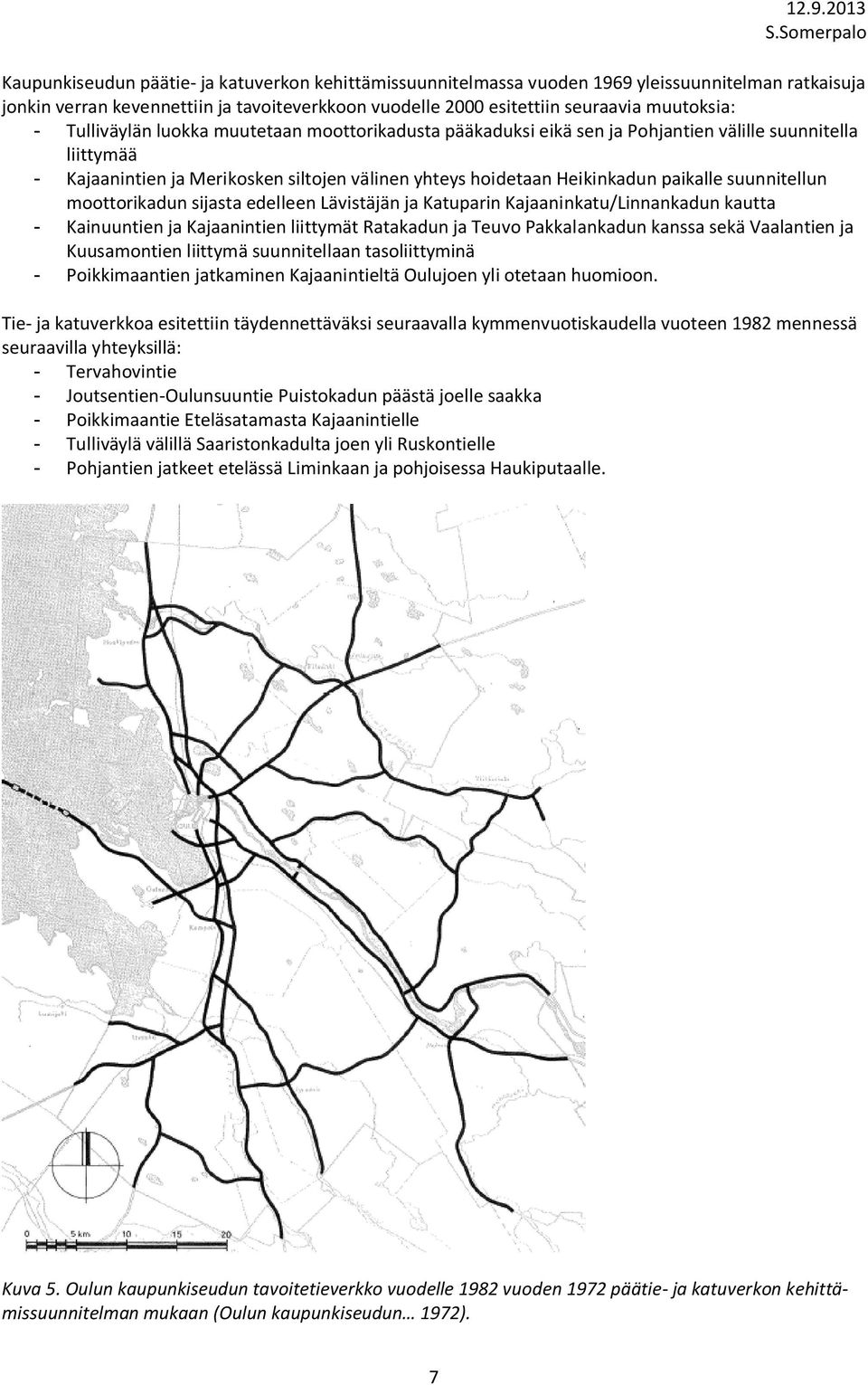 suunnitellun moottorikadun sijasta edelleen Lävistäjän ja Katuparin Kajaaninkatu/Linnankadun kautta - Kainuuntien ja Kajaanintien liittymät Ratakadun ja Teuvo Pakkalankadun kanssa sekä Vaalantien ja