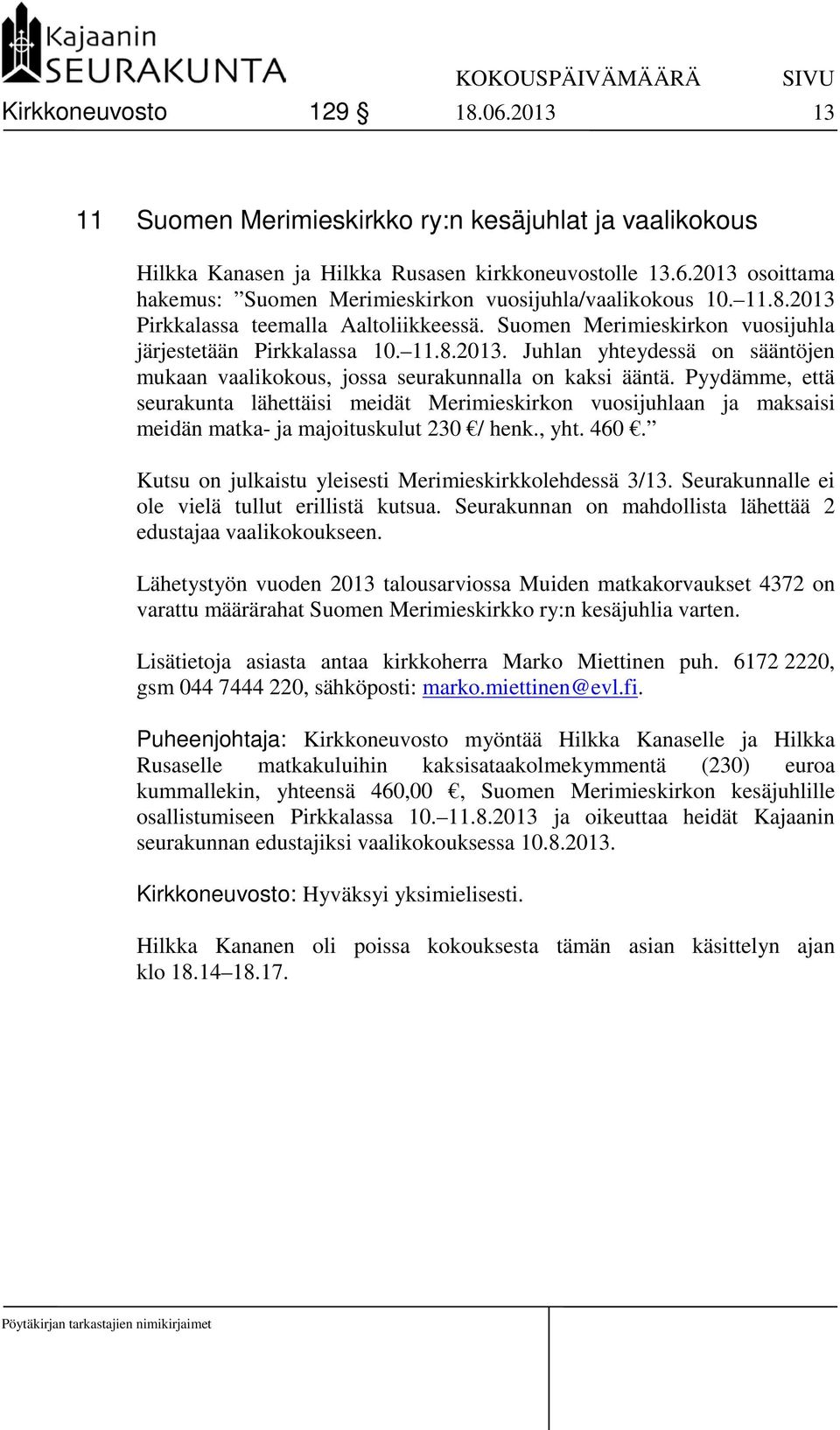 Pyydämme, että seurakunta lähettäisi meidät Merimieskirkon vuosijuhlaan ja maksaisi meidän matka- ja majoituskulut 230 / henk., yht. 460. Kutsu on julkaistu yleisesti Merimieskirkkolehdessä 3/13.