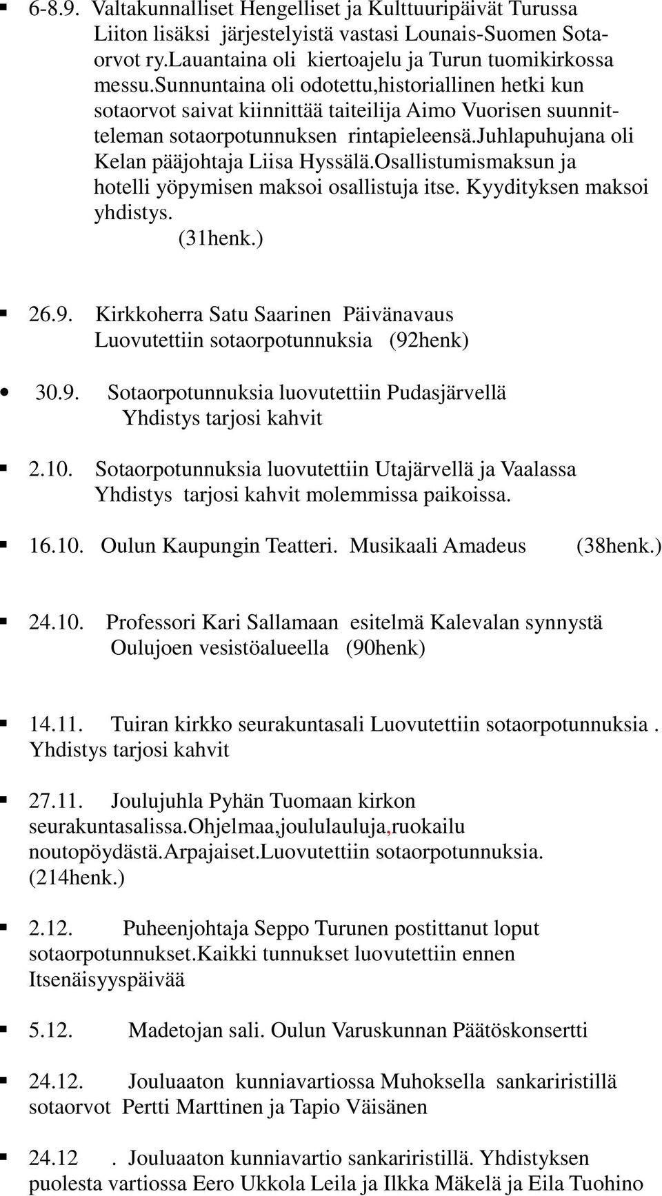 Osallistumismaksun ja hotelli yöpymisen maksoi osallistuja itse. Kyydityksen maksoi yhdistys. (31henk.) 26.9. Kirkkoherra Satu Saarinen Päivänavaus Luovutettiin sotaorpotunnuksia (92henk) 30.9. Sotaorpotunnuksia luovutettiin Pudasjärvellä Yhdistys tarjosi kahvit 2.