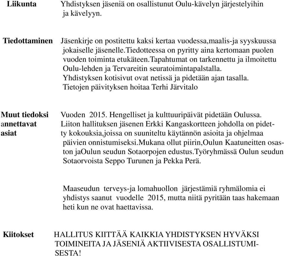 Yhdistyksen kotisivut ovat netissä ja pidetään ajan tasalla. Tietojen päivityksen hoitaa Terhi Järvitalo Muut tiedoksi annettavat asiat Vuoden 2015. Hengelliset ja kulttuuripäivät pidetään Oulussa.