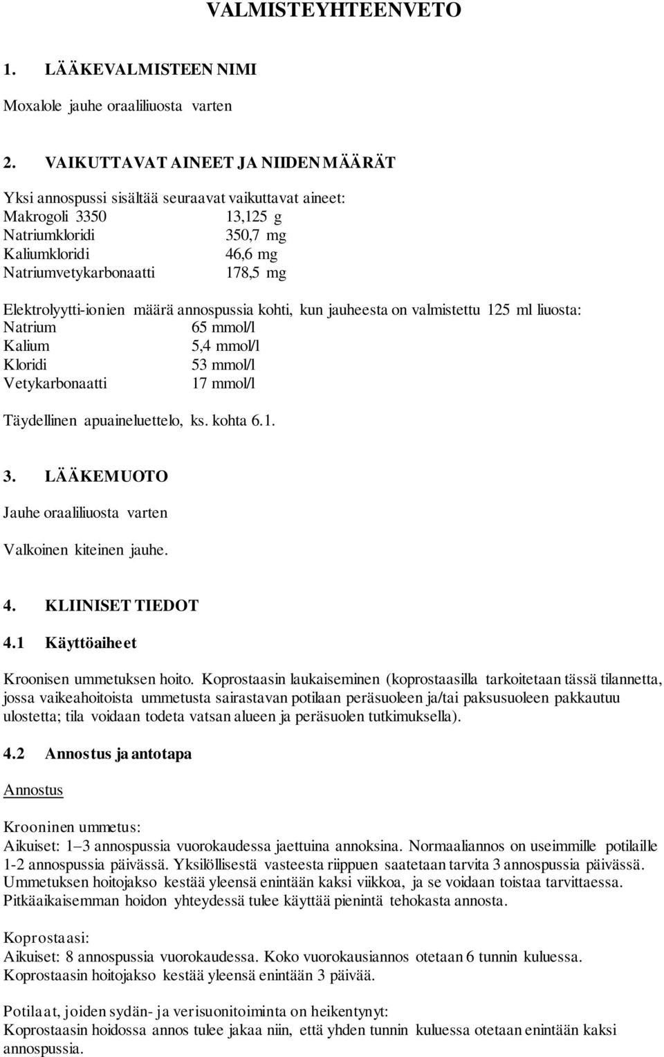 Elektrolyytti-ionien määrä annospussia kohti, kun jauheesta on valmistettu 125 ml liuosta: Natrium 65 mmol/l Kalium 5,4 mmol/l Kloridi 53 mmol/l Vetykarbonaatti 17 mmol/l Täydellinen apuaineluettelo,