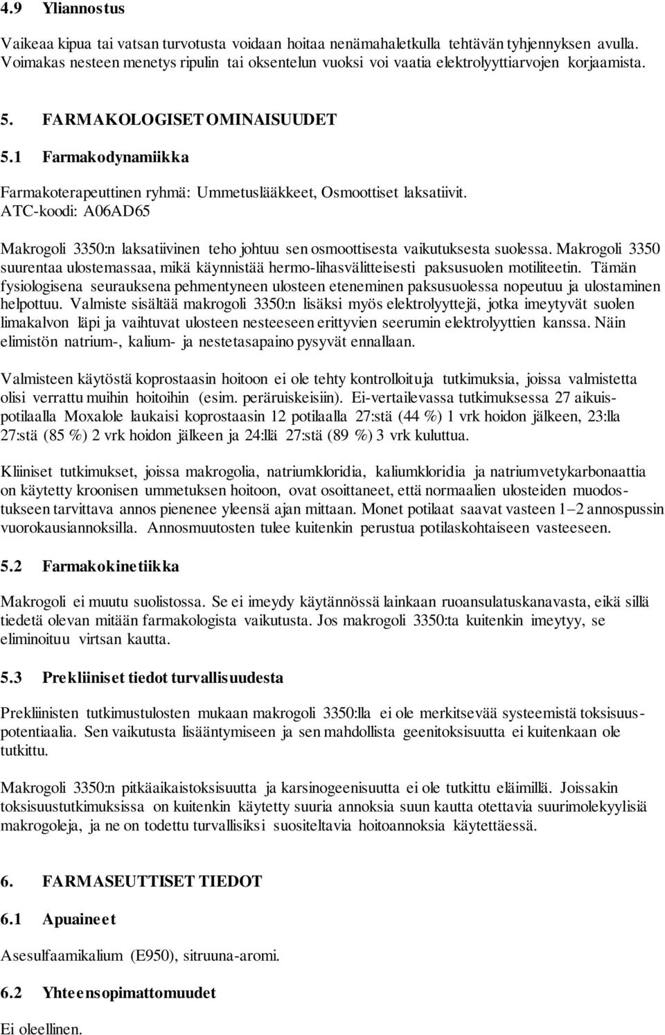 1 Farmakodynamiikka Farmakoterapeuttinen ryhmä: Ummetuslääkkeet, Osmoottiset laksatiivit. ATC-koodi: A06AD65 Makrogoli 3350:n laksatiivinen teho johtuu sen osmoottisesta vaikutuksesta suolessa.