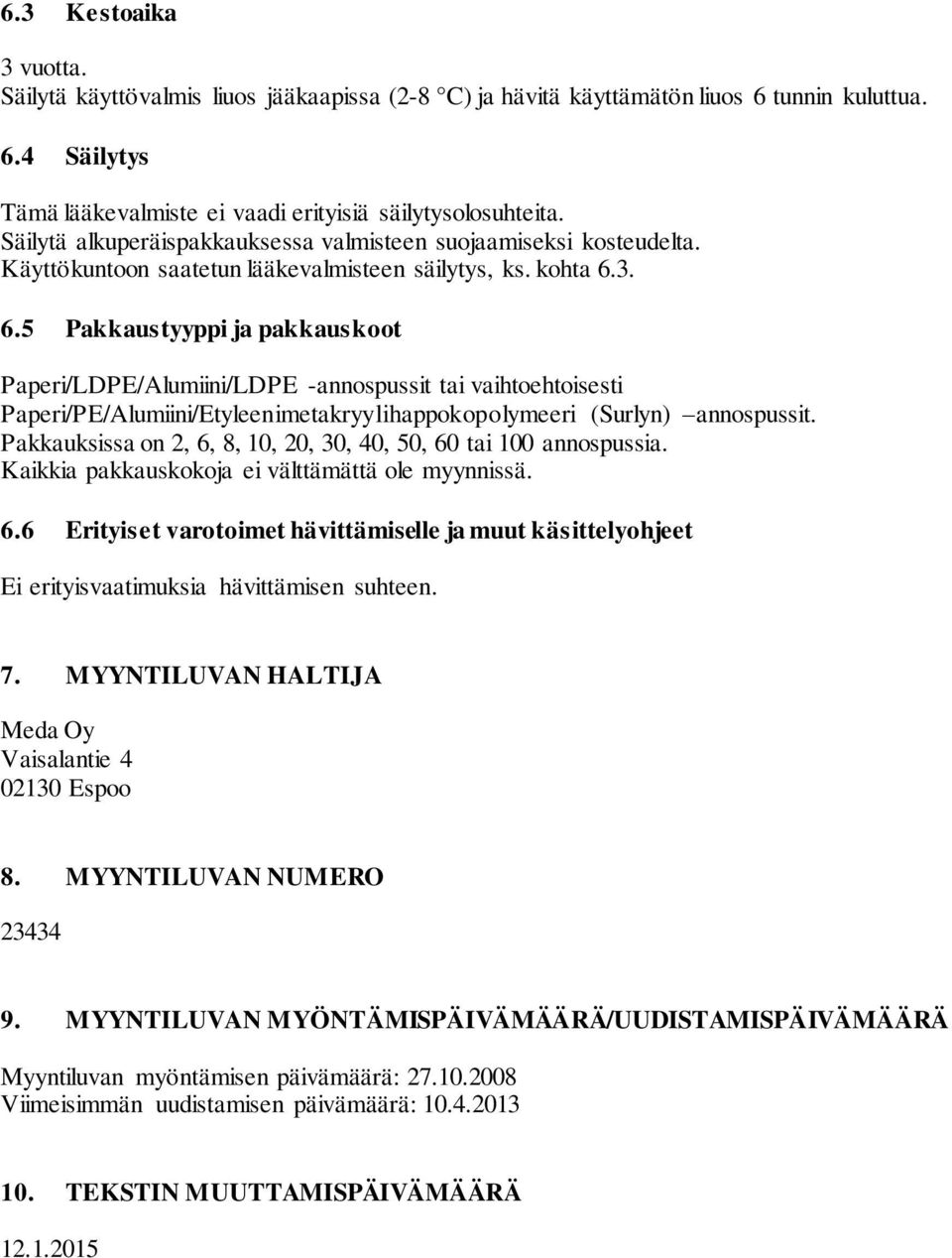 3. 6.5 Pakkaustyyppi ja pakkauskoot Paperi/LDPE/Alumiini/LDPE -annospussit tai vaihtoehtoisesti Paperi/PE/Alumiini/Etyleenimetakryylihappokopolymeeri (Surlyn) annospussit.