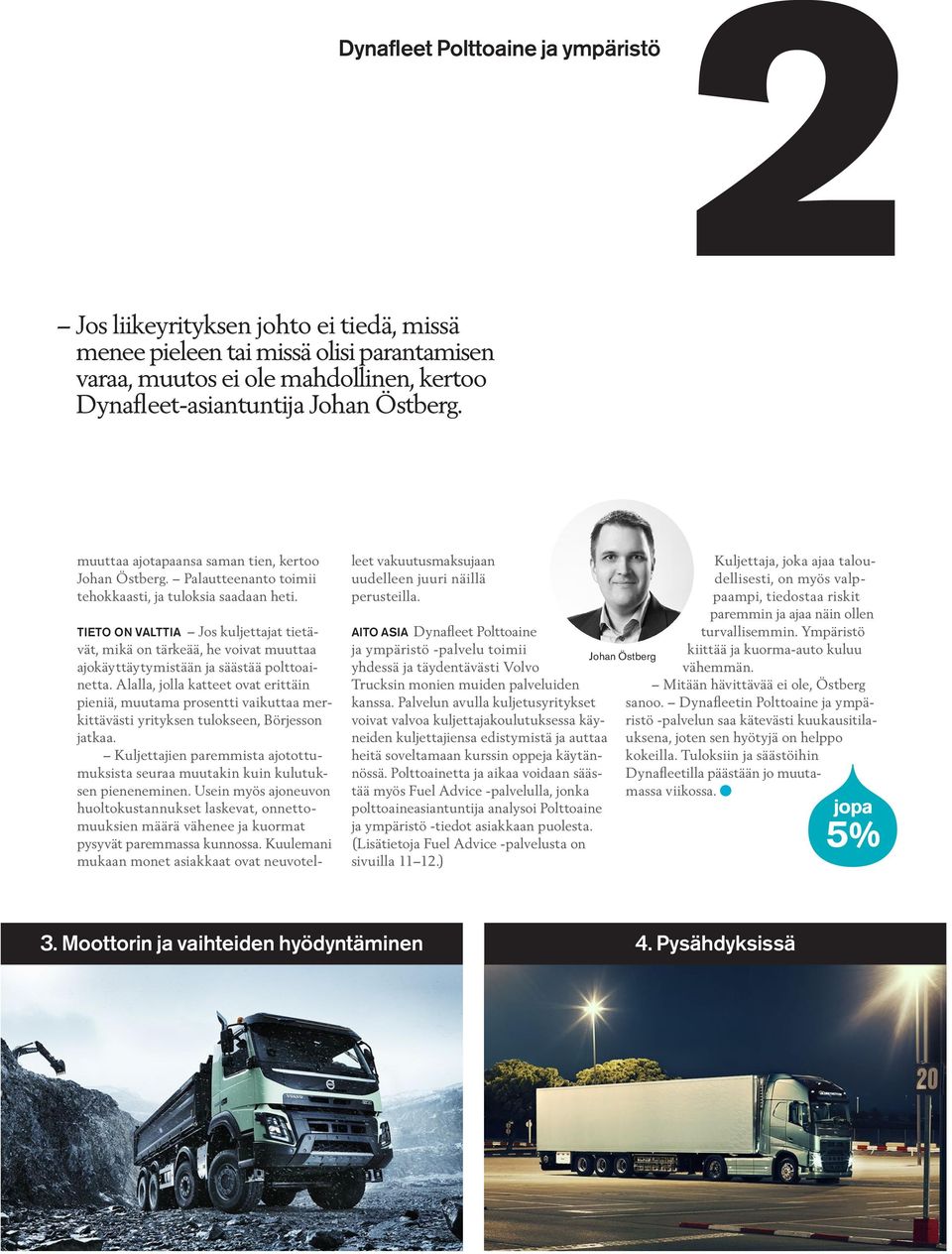 TIETO ON VALTTIA Jos kuljettajat tietävät, mikä on tärkeää, he voivat muuttaa ajokäyttäytymistään ja säästää polttoainetta.