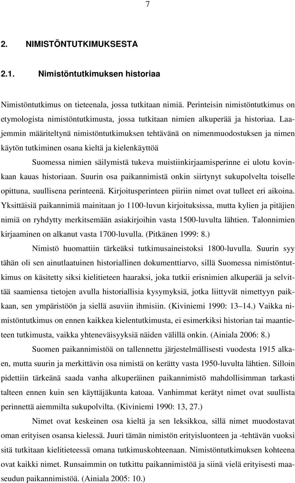 Laajemmin määriteltynä nimistöntutkimuksen tehtävänä on nimenmuodostuksen ja nimen käytön tutkiminen osana kieltä ja kielenkäyttöä Suomessa nimien säilymistä tukeva muistiinkirjaamisperinne ei ulotu