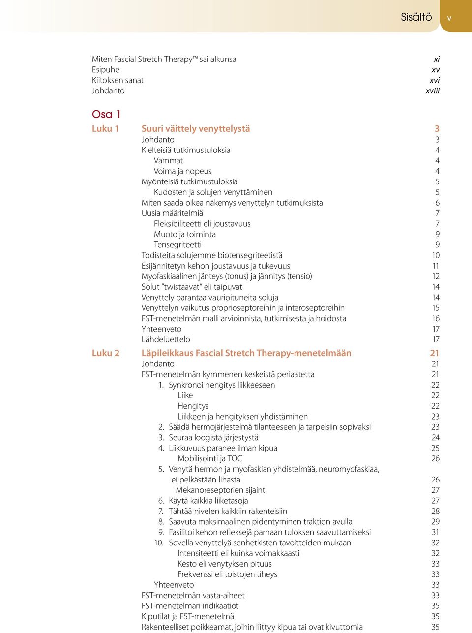 toiminta 9 Tensegriteetti 9 Todisteita solujemme biotensegriteetistä 10 Esijännitetyn kehon joustavuus ja tukevuus 11 Myofaskiaalinen jänteys (tonus) ja jännitys (tensio) 12 Solut twistaavat eli