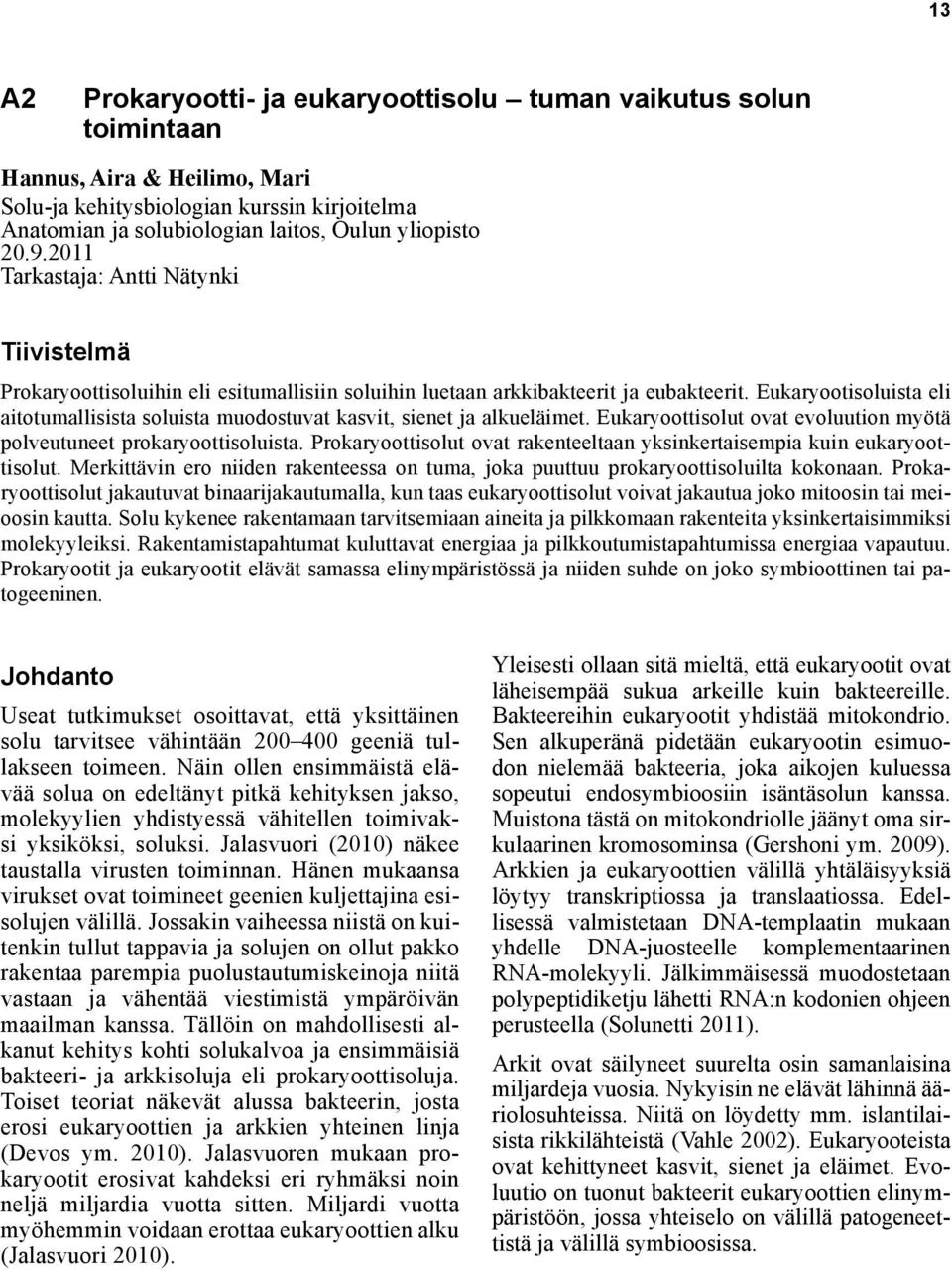 Eukaryootisoluista eli aitotumallisista soluista muodostuvat kasvit, sienet ja alkueläimet. Eukaryoottisolut ovat evoluution myötä polveutuneet prokaryoottisoluista.