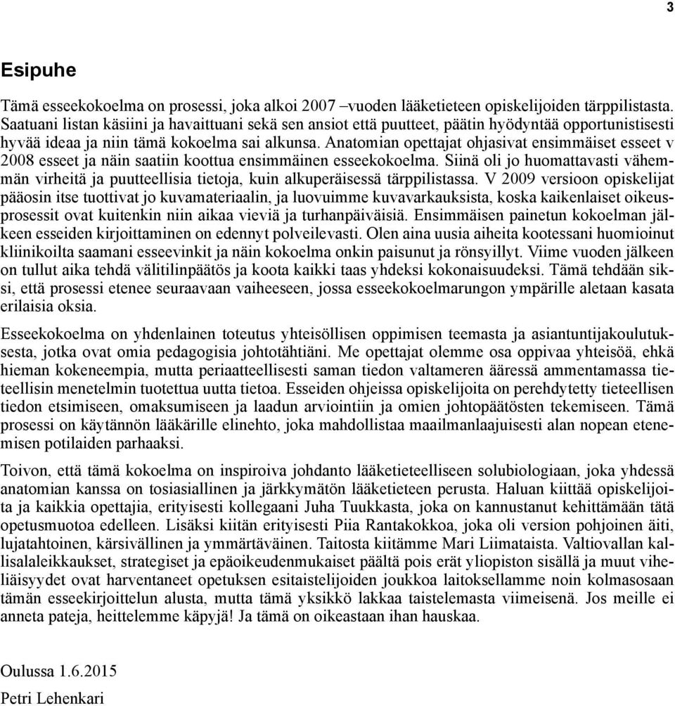 Anatomian opettajat ohjasivat ensimmäiset esseet v 2008 esseet ja näin saatiin koottua ensimmäinen esseekokoelma.