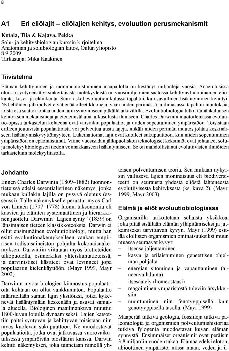 Anaerobisissa oloissa syntyneistä yksinkertaisista molekyyleistä on vuosimiljoonien saatossa kehittynyt moninainen eliökanta, kasvi- ja eläinkunta.