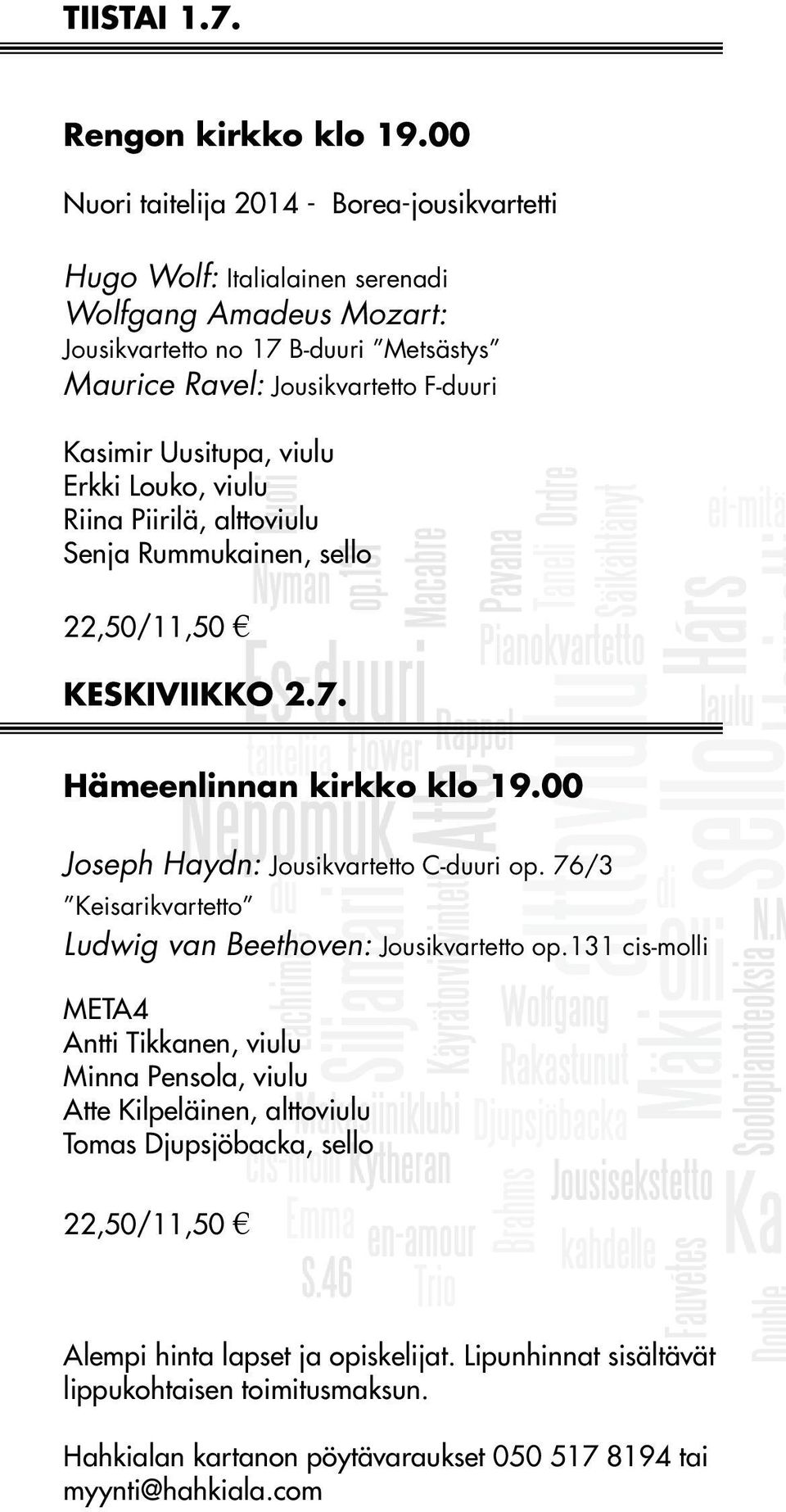 Uusitupa, viulu Erkki Louko, viulu Riina Piirilä, alttoviulu Senja Rummukainen, sello 22,50/11,50 KESKIVIIKKO 2.7. Hämeenlinnan kirkko klo 19.00 Joseph Haydn: Jousikvartetto C-duuri op.