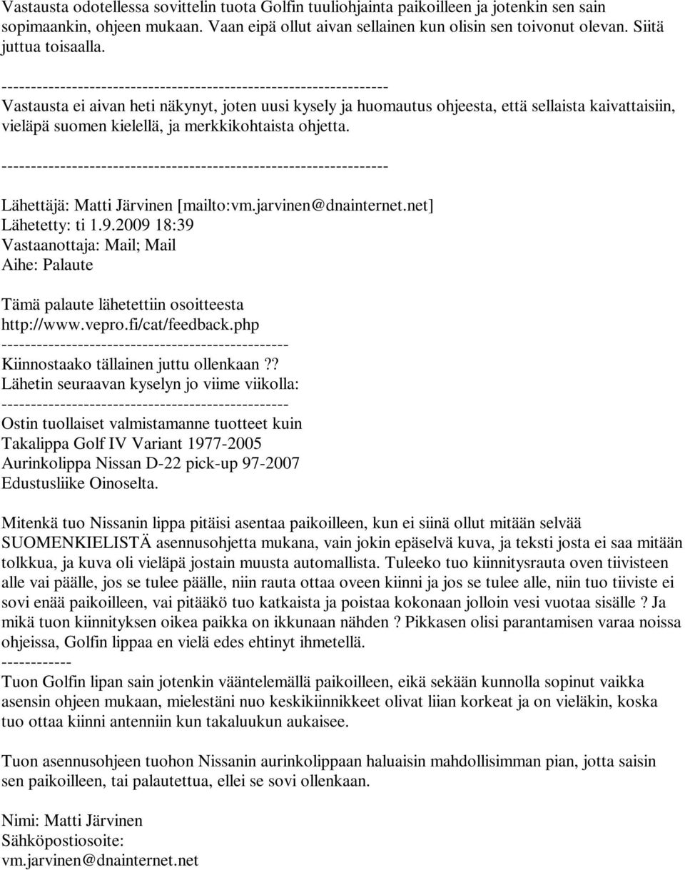 ------------------------------------------------------------------ Vastausta ei aivan heti näkynyt, joten uusi kysely ja huomautus ohjeesta, että sellaista kaivattaisiin, vieläpä suomen kielellä, ja