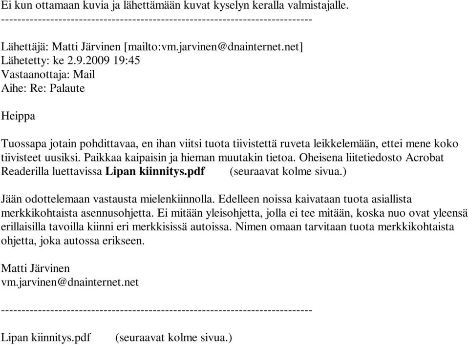 2009 19:45 Vastaanottaja: Mail Aihe: Re: Palaute Heippa Tuossapa jotain pohdittavaa, en ihan viitsi tuota tiivistettä ruveta leikkelemään, ettei mene koko tiivisteet uusiksi.