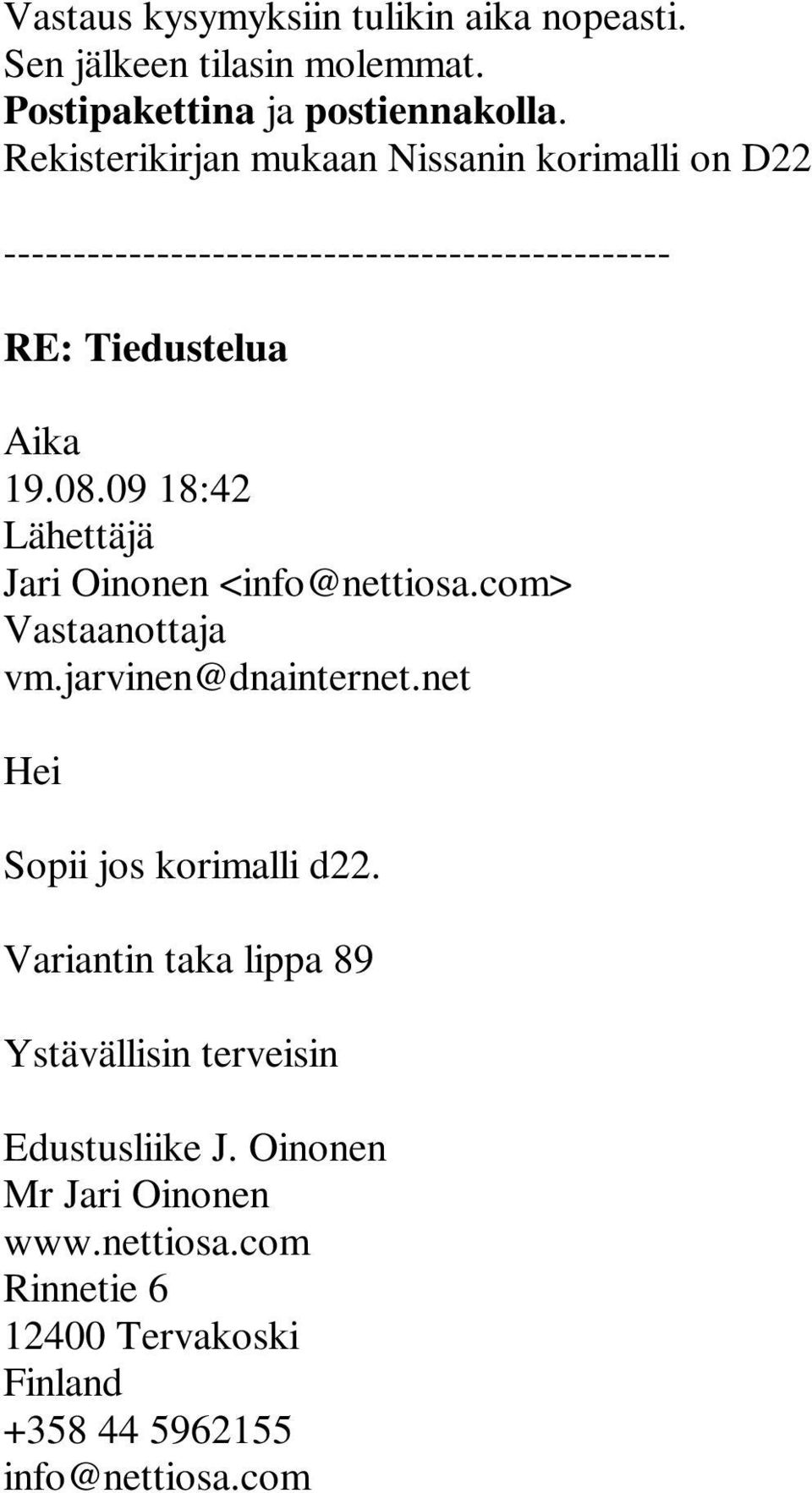 09 18:42 Lähettäjä Jari Oinonen <info@nettiosa.com> Vastaanottaja Hei Sopii jos korimalli d22.