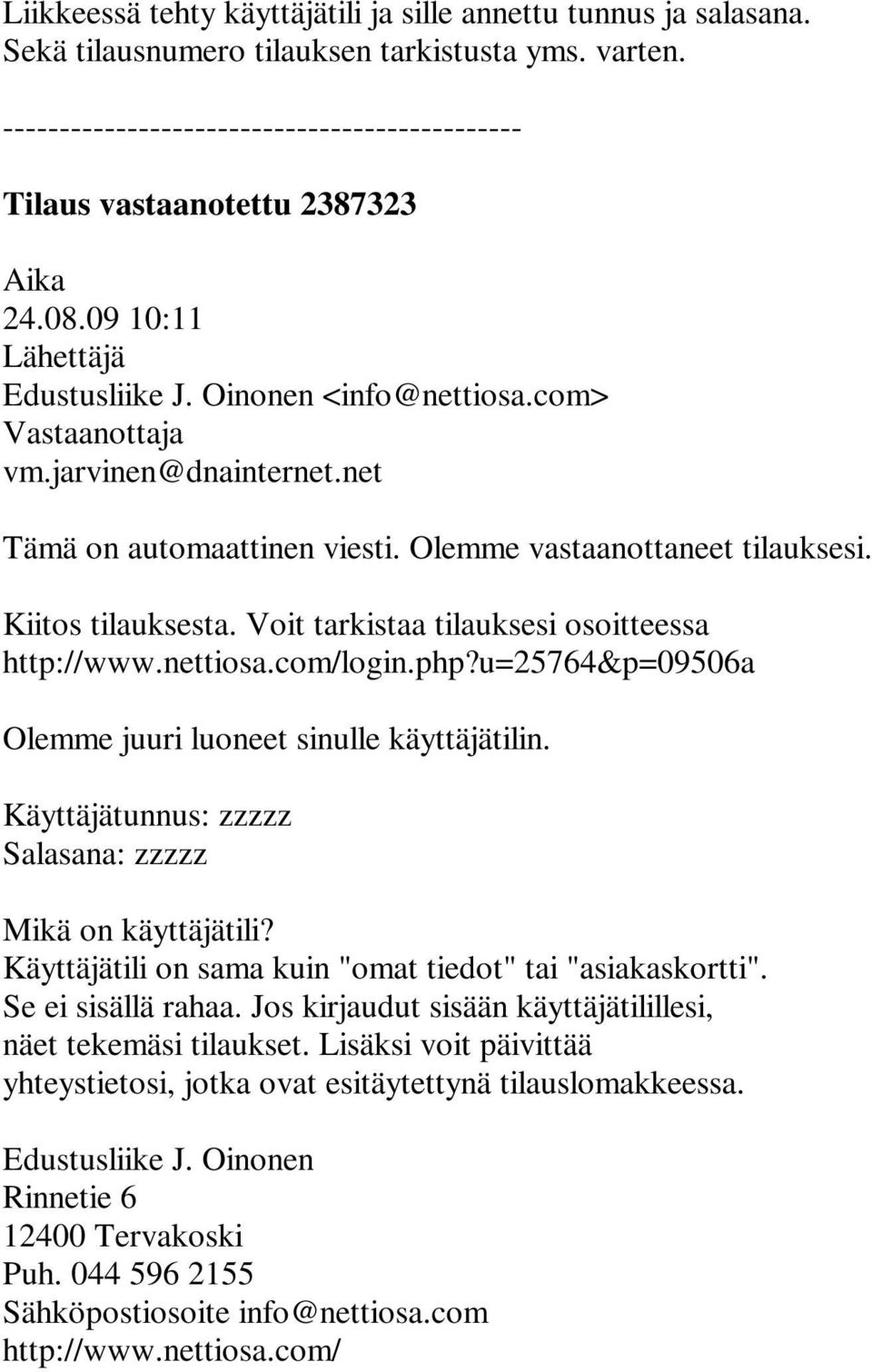 Olemme vastaanottaneet tilauksesi. Kiitos tilauksesta. Voit tarkistaa tilauksesi osoitteessa http://www.nettiosa.com/login.php?u=25764&p=09506a Olemme juuri luoneet sinulle käyttäjätilin.