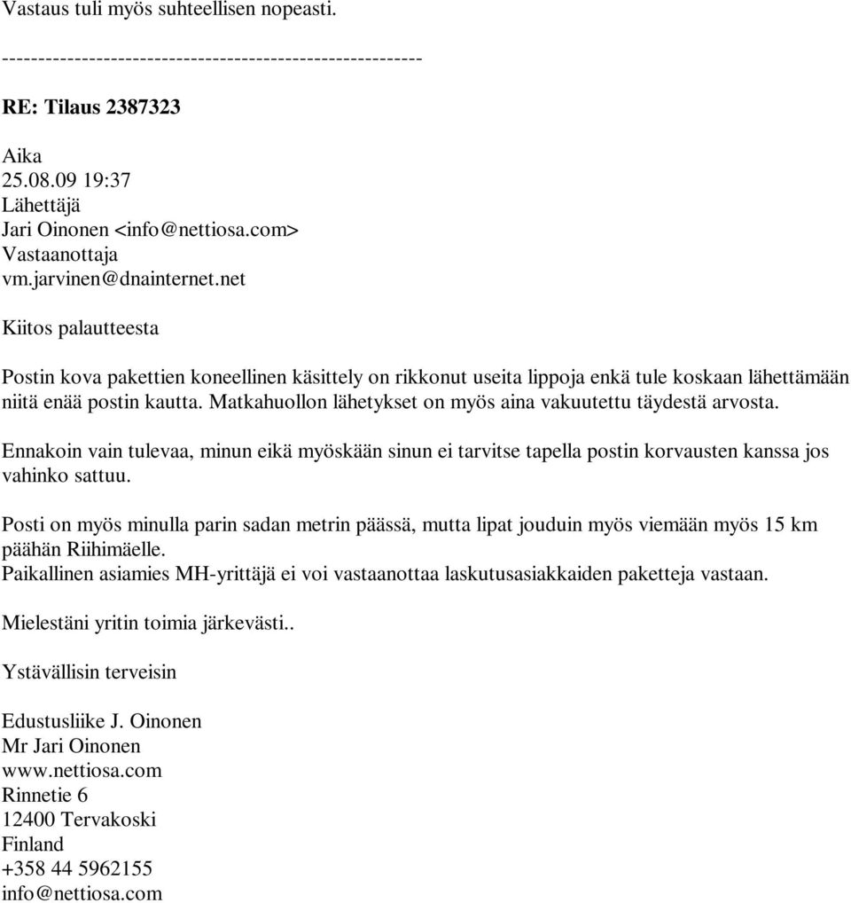 Matkahuollon lähetykset on myös aina vakuutettu täydestä arvosta. Ennakoin vain tulevaa, minun eikä myöskään sinun ei tarvitse tapella postin korvausten kanssa jos vahinko sattuu.